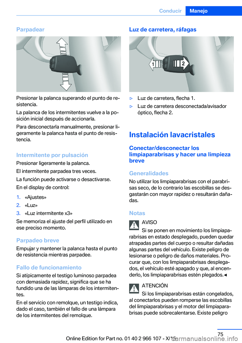 BMW 3 SERIES 2016 Manuales de Empleo (in Spanish) Parpadear
Presionar la palanca superando el punto de re‐
sistencia.
La palanca de los intermitentes vuelve a la po‐
sición inicial después de accionarla.
Para desconectarla manualmente, presiona BMW 3 SERIES 2016 Manuales de Empleo (in Spanish) Parpadear
Presionar la palanca superando el punto de re‐
sistencia.
La palanca de los intermitentes vuelve a la po‐
sición inicial después de accionarla.
Para desconectarla manualmente, presiona