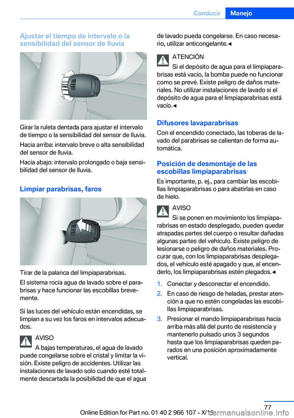 BMW 3 SERIES 2016 Manuales de Empleo (in Spanish) Ajustar el tiempo de intervalo o lasensibilidad del sensor de lluvia
Girar la ruleta dentada para ajustar el intervalo
de tiempo o la sensibilidad del sensor de lluvia.
Hacia arriba: intervalo breve o BMW 3 SERIES 2016 Manuales de Empleo (in Spanish) Ajustar el tiempo de intervalo o lasensibilidad del sensor de lluvia
Girar la ruleta dentada para ajustar el intervalo
de tiempo o la sensibilidad del sensor de lluvia.
Hacia arriba: intervalo breve o