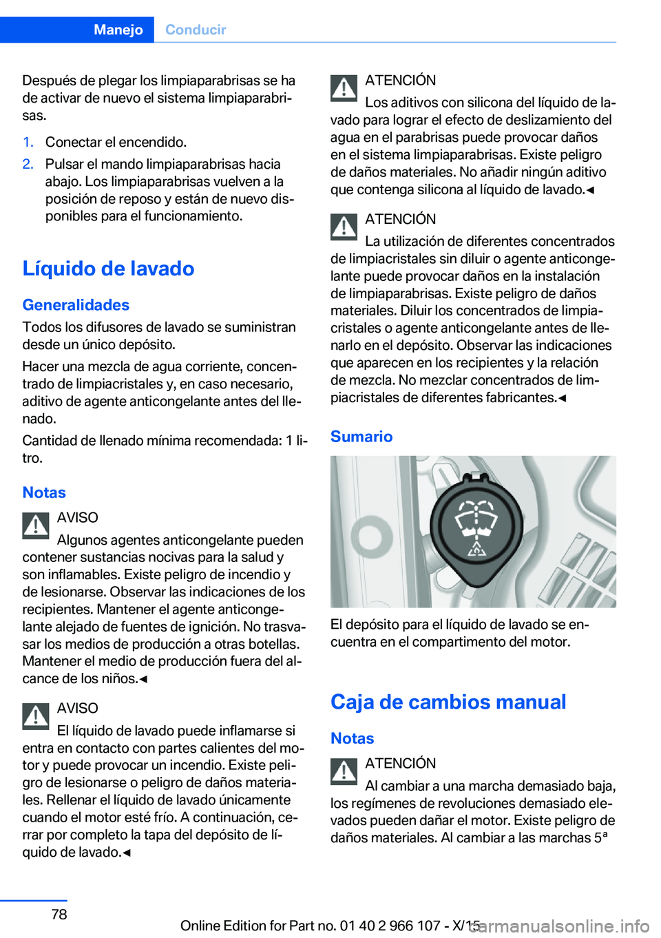 BMW 3 SERIES 2016 Manuales de Empleo (in Spanish) Después de plegar los limpiaparabrisas se ha
de activar de nuevo el sistema limpiaparabri‐
sas.1.Conectar el encendido.2.Pulsar el mando limpiaparabrisas hacia
abajo. Los limpiaparabrisas vuelven a BMW 3 SERIES 2016 Manuales de Empleo (in Spanish) Después de plegar los limpiaparabrisas se ha
de activar de nuevo el sistema limpiaparabri‐
sas.1.Conectar el encendido.2.Pulsar el mando limpiaparabrisas hacia
abajo. Los limpiaparabrisas vuelven a