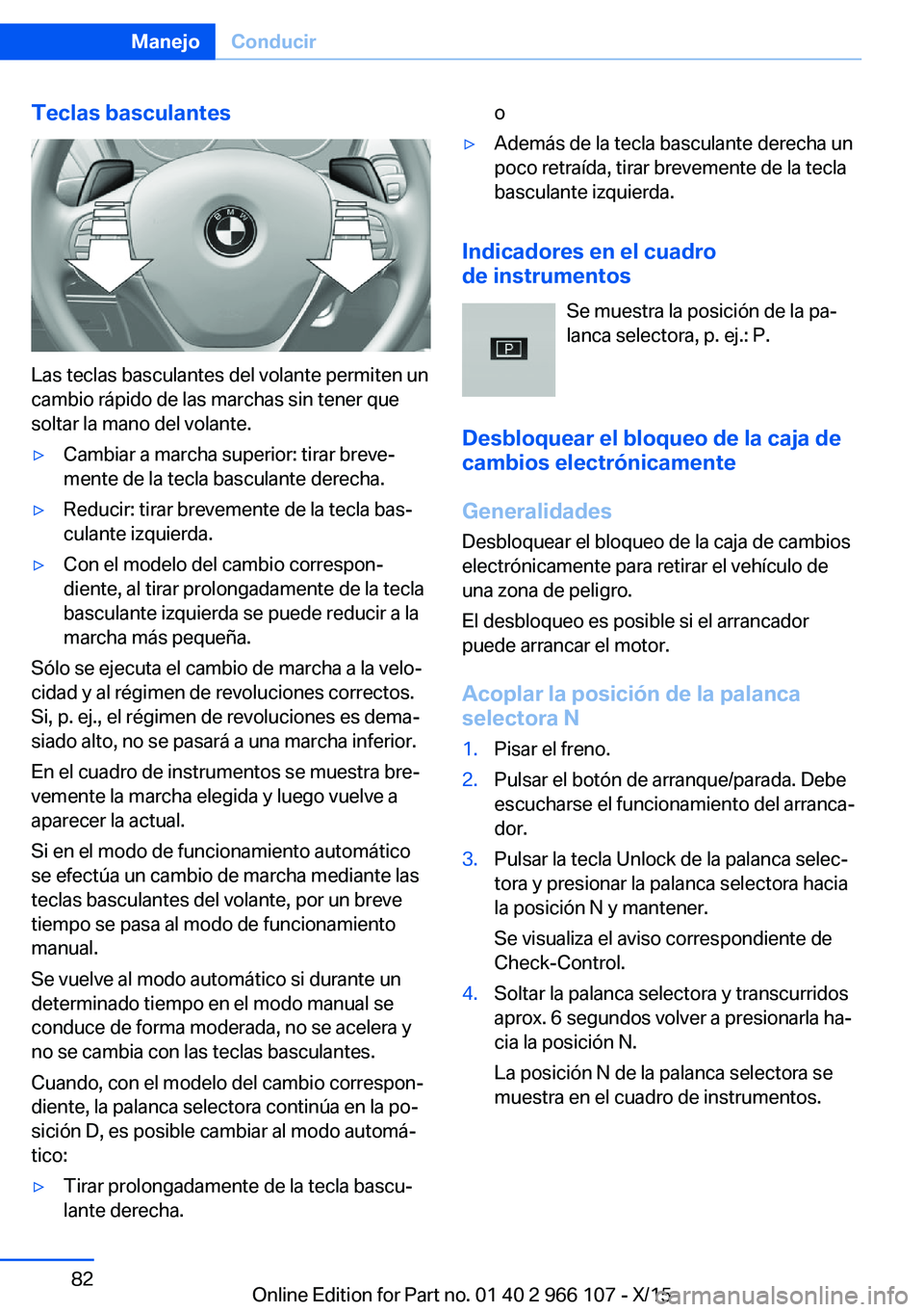 BMW 3 SERIES 2016 Manuales de Empleo (in Spanish) Teclas basculantes
Las teclas basculantes del volante permiten un
cambio rápido de las marchas sin tener que
soltar la mano del volante.
▷Cambiar a marcha superior: tirar breve‐
mente de la tecla BMW 3 SERIES 2016 Manuales de Empleo (in Spanish) Teclas basculantes
Las teclas basculantes del volante permiten un
cambio rápido de las marchas sin tener que
soltar la mano del volante.
▷Cambiar a marcha superior: tirar breve‐
mente de la tecla