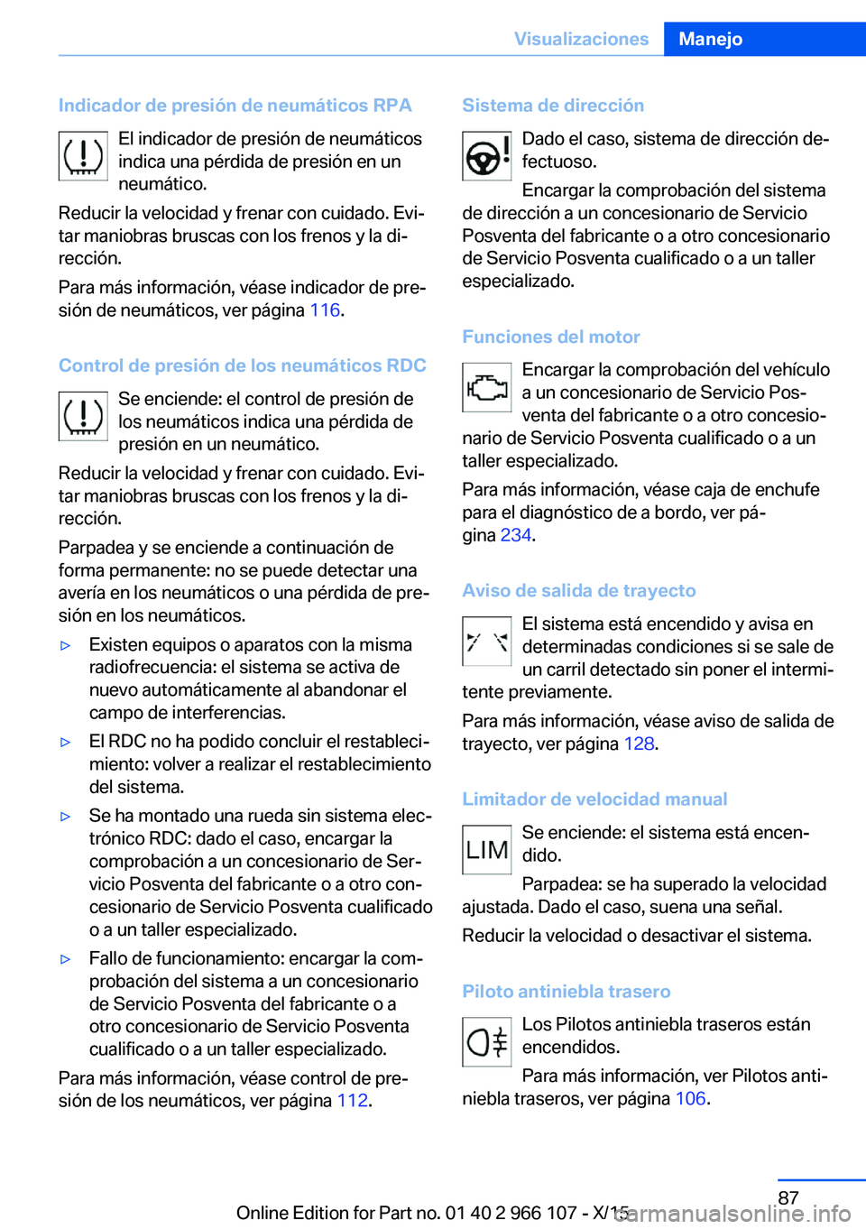 BMW 3 SERIES 2016 Manuales de Empleo (in Spanish) Indicador de presión de neumáticos RPAEl indicador de presión de neumáticos
indica una pérdida de presión en un
neumático.
Reducir la velocidad y frenar con cuidado. Evi‐
tar maniobras brusca BMW 3 SERIES 2016 Manuales de Empleo (in Spanish) Indicador de presión de neumáticos RPAEl indicador de presión de neumáticos
indica una pérdida de presión en un
neumático.
Reducir la velocidad y frenar con cuidado. Evi‐
tar maniobras brusca