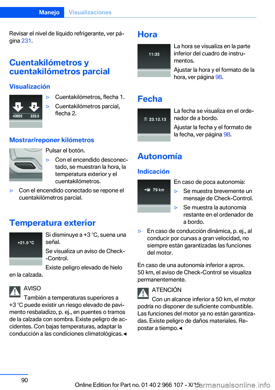 BMW 3 SERIES 2016 Manuales de Empleo (in Spanish) Revisar el nivel de líquido refrigerante, ver pá‐
gina 231.
Cuentakilómetros y
cuentakilómetros parcial
Visualización▷Cuentakilómetros, flecha 1.▷Cuentakilómetros parcial,
flecha 2.
Most BMW 3 SERIES 2016 Manuales de Empleo (in Spanish) Revisar el nivel de líquido refrigerante, ver pá‐
gina 231.
Cuentakilómetros y
cuentakilómetros parcial
Visualización▷Cuentakilómetros, flecha 1.▷Cuentakilómetros parcial,
flecha 2.
Most