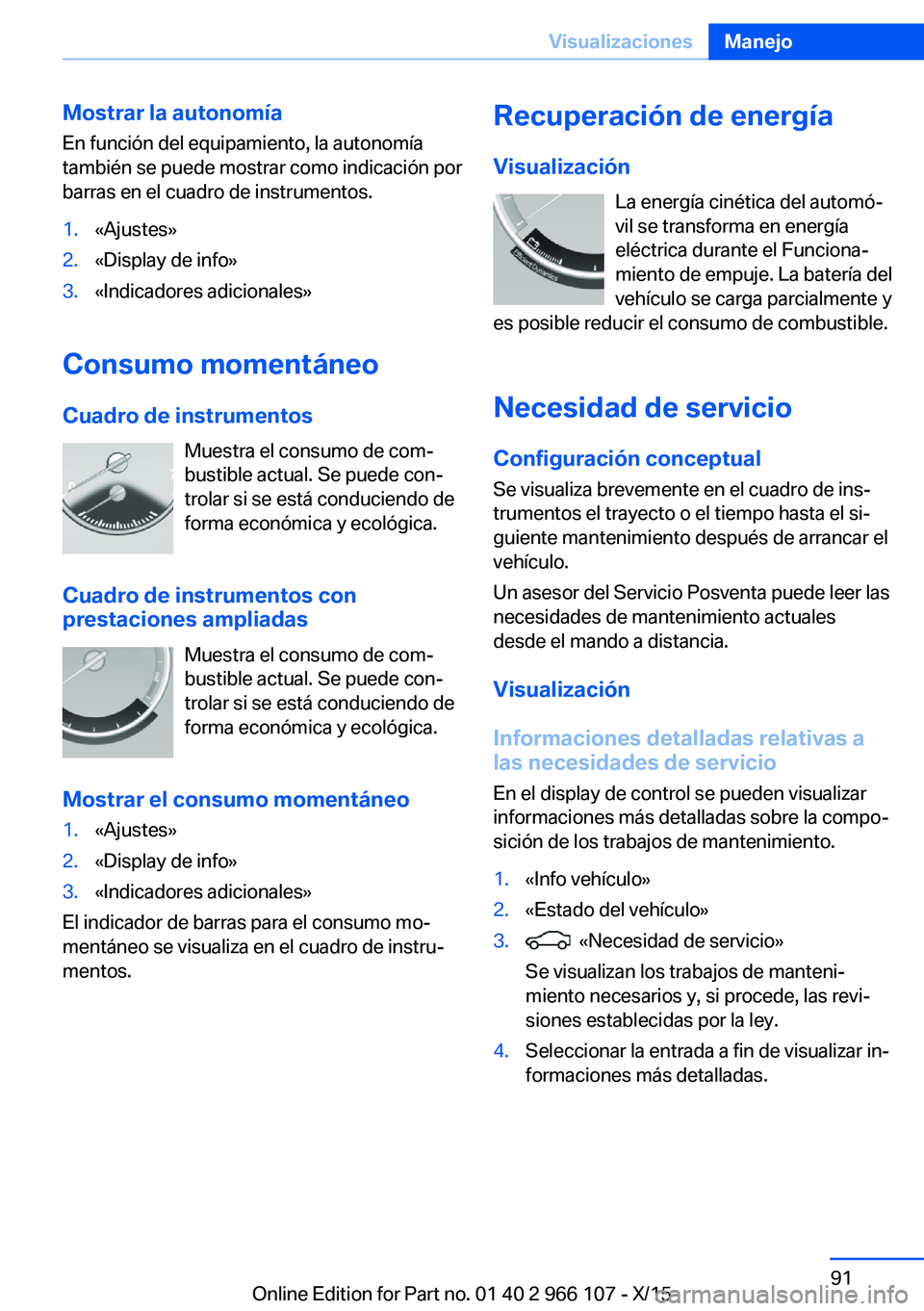 BMW 3 SERIES 2016 Manuales de Empleo (in Spanish) Mostrar la autonomía
En función del equipamiento, la autonomía
también se puede mostrar como indicación por
barras en el cuadro de instrumentos.1.«Ajustes»2.«Display de info»3.«Indicadores a BMW 3 SERIES 2016 Manuales de Empleo (in Spanish) Mostrar la autonomía
En función del equipamiento, la autonomía
también se puede mostrar como indicación por
barras en el cuadro de instrumentos.1.«Ajustes»2.«Display de info»3.«Indicadores a