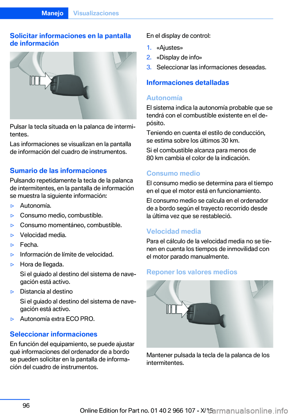 BMW 3 SERIES 2016 Manuales de Empleo (in Spanish) Solicitar informaciones en la pantalla
de información
Pulsar la tecla situada en la palanca de intermi‐
tentes.
Las informaciones se visualizan en la pantalla
de información del cuadro de instrume BMW 3 SERIES 2016 Manuales de Empleo (in Spanish) Solicitar informaciones en la pantalla
de información
Pulsar la tecla situada en la palanca de intermi‐
tentes.
Las informaciones se visualizan en la pantalla
de información del cuadro de instrume