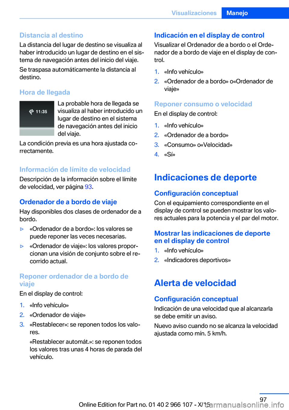 BMW 3 SERIES 2016 Manuales de Empleo (in Spanish) Distancia al destinoLa distancia del lugar de destino se visualiza al
haber introducido un lugar de destino en el sis‐
tema de navegación antes del inicio del viaje.
Se traspasa automáticamente la BMW 3 SERIES 2016 Manuales de Empleo (in Spanish) Distancia al destinoLa distancia del lugar de destino se visualiza al
haber introducido un lugar de destino en el sis‐
tema de navegación antes del inicio del viaje.
Se traspasa automáticamente la