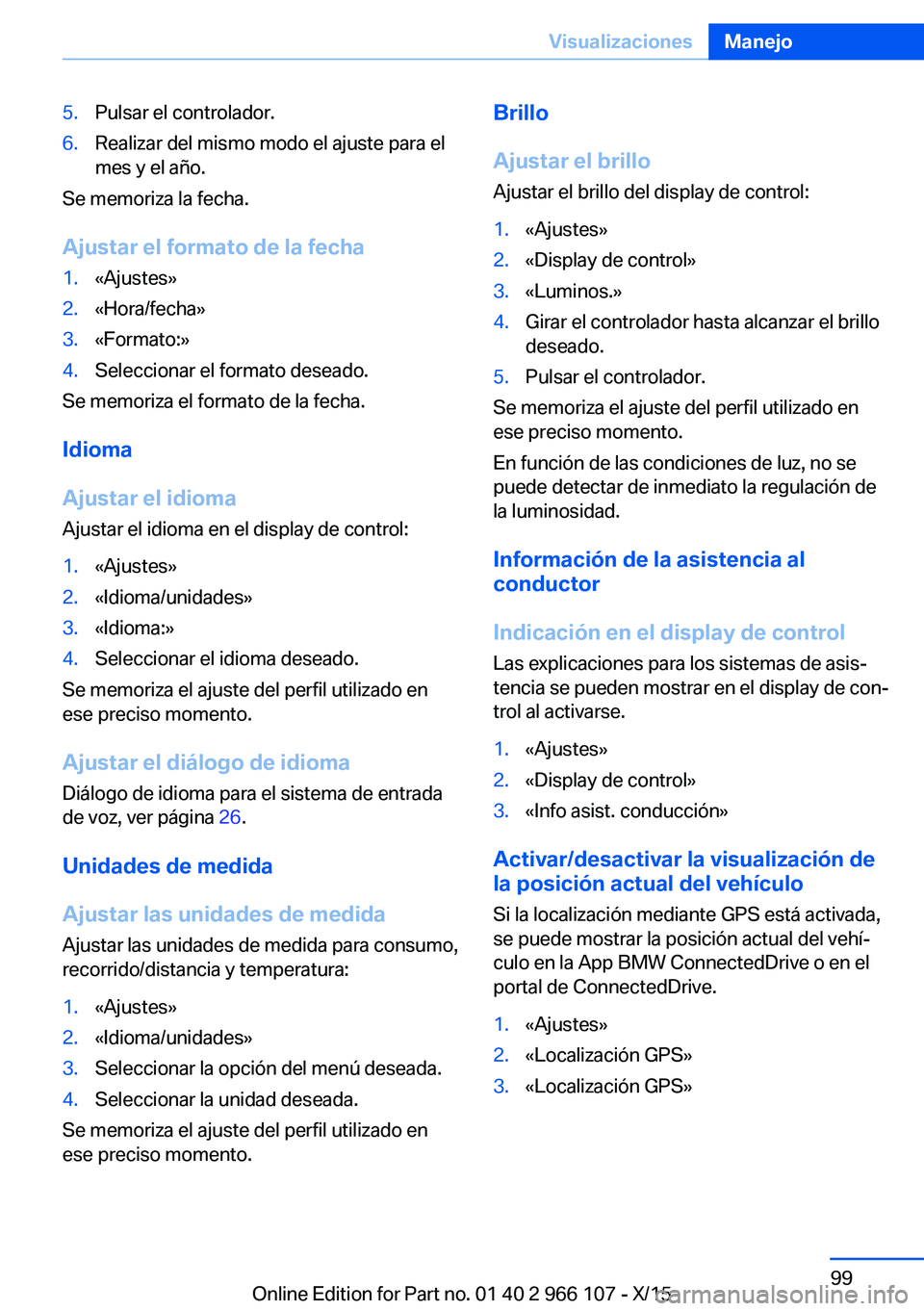 BMW 3 SERIES 2016 Manuales de Empleo (in Spanish) 5.Pulsar el controlador.6.Realizar del mismo modo el ajuste para el
mes y el año.
Se memoriza la fecha.
Ajustar el formato de la fecha
1.«Ajustes»2.«Hora/fecha»3.«Formato:»4.Seleccionar el form BMW 3 SERIES 2016 Manuales de Empleo (in Spanish) 5.Pulsar el controlador.6.Realizar del mismo modo el ajuste para el
mes y el año.
Se memoriza la fecha.
Ajustar el formato de la fecha
1.«Ajustes»2.«Hora/fecha»3.«Formato:»4.Seleccionar el form