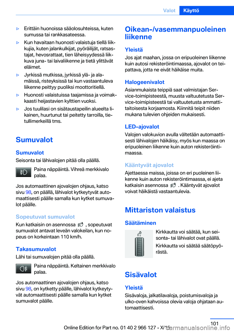 BMW 3 SERIES 2016  Omistajan Käsikirja (in Finnish) ▷Erittäin huonoissa sääolosuhteissa, kuten
sumussa tai rankkasateessa.▷Kun havaitaan huonosti valaistuja tiellä liik‐
kujia, kuten jalankulkijat, pyöräilijät, ratsas‐
tajat, hevosrattaa