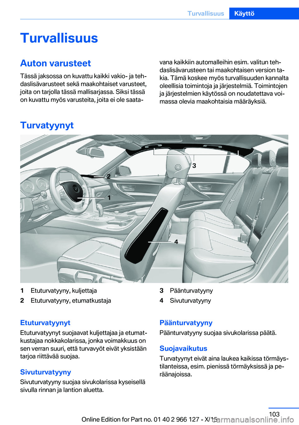 BMW 3 SERIES 2016  Omistajan Käsikirja (in Finnish) TurvallisuusAuton varusteet
Tässä jaksossa on kuvattu kaikki vakio- ja teh‐
daslisävarusteet sekä maakohtaiset varusteet,
joita on tarjolla tässä mallisarjassa. Siksi tässä
on kuvattu myös 