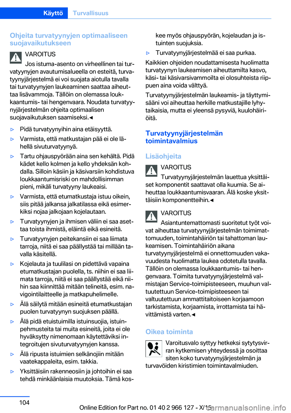 BMW 3 SERIES 2016  Omistajan Käsikirja (in Finnish) Ohjeita turvatyynyjen optimaaliseen
suojavaikutukseen
VAROITUS
Jos istuma-asento on virheellinen tai tur‐
vatyynyjen avautumisalueella on esteitä, turva‐
tyynyjärjestelmä ei voi suojata aiotull