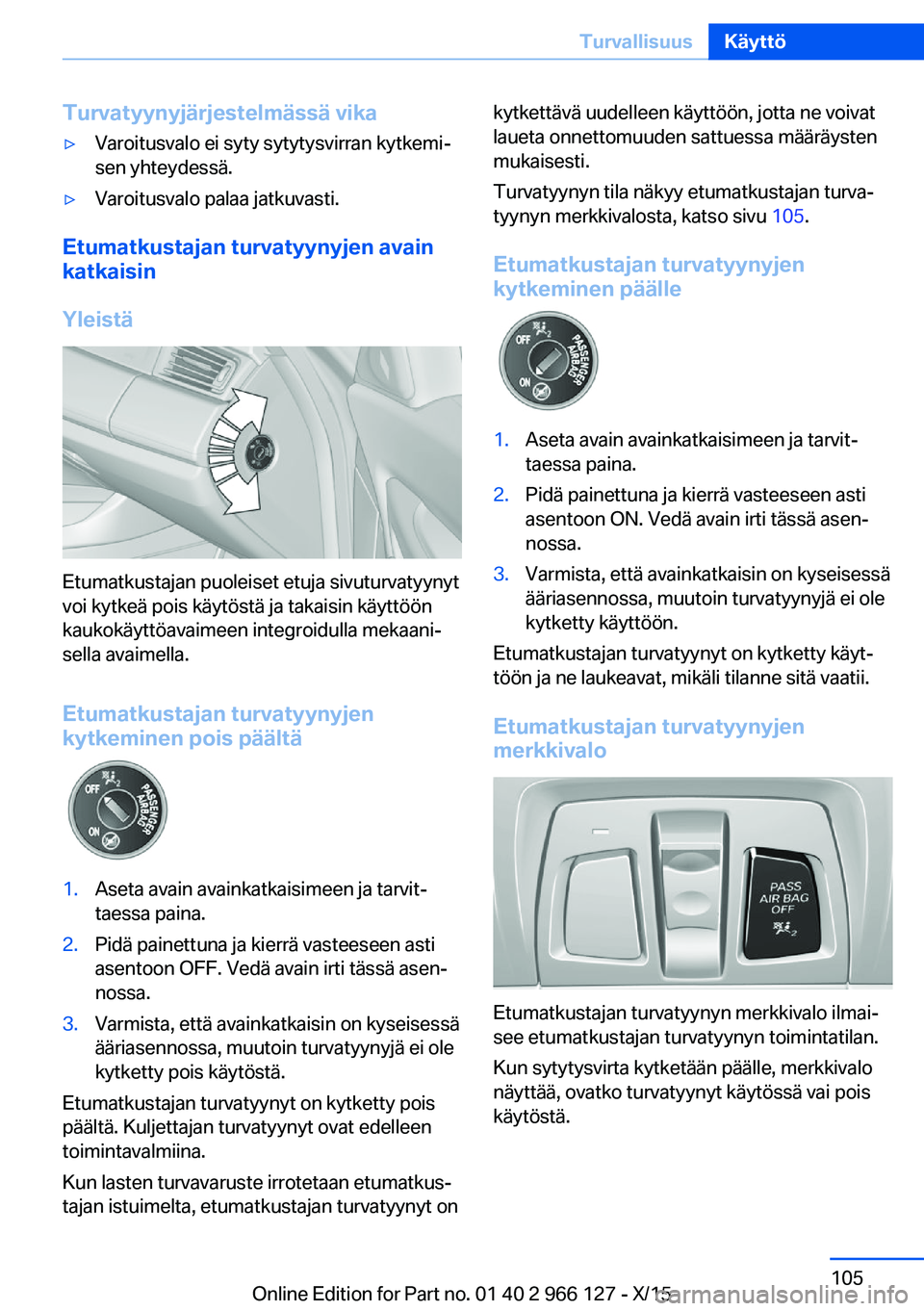 BMW 3 SERIES 2016  Omistajan Käsikirja (in Finnish) Turvatyynyjärjestelmässä vika▷Varoitusvalo ei syty sytytysvirran kytkemi‐
sen yhteydessä.▷Varoitusvalo palaa jatkuvasti.
Etumatkustajan turvatyynyjen avain
katkaisin
Yleistä
Etumatkustajan 