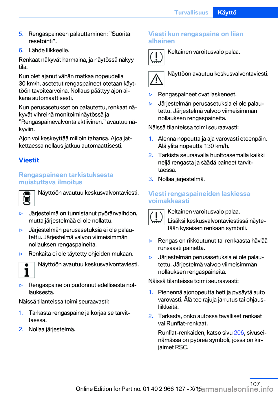 BMW 3 SERIES 2016  Omistajan Käsikirja (in Finnish) 5.Rengaspaineen palauttaminen: ”Suorita
resetointi”.6.Lähde liikkeelle.
Renkaat näkyvät harmaina, ja näytössä näkyy
tila.
Kun olet ajanut vähän matkaa nopeudella
30 km/h, asetetut rengasp