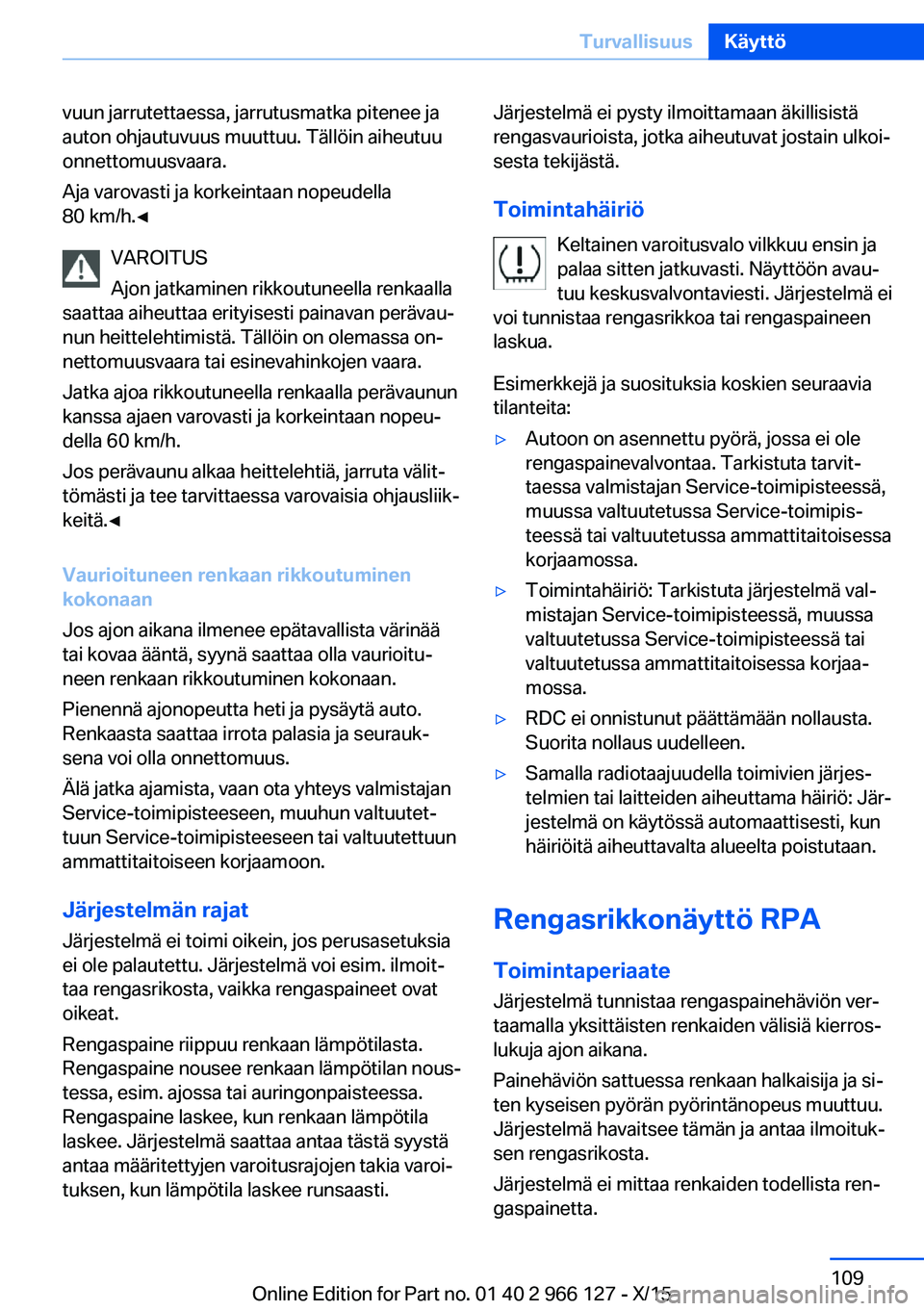 BMW 3 SERIES 2016  Omistajan Käsikirja (in Finnish) vuun jarrutettaessa, jarrutusmatka pitenee ja
auton ohjautuvuus muuttuu. Tällöin aiheutuu
onnettomuusvaara.
Aja varovasti ja korkeintaan nopeudella
80 km/h.◀
VAROITUS
Ajon jatkaminen rikkoutuneell