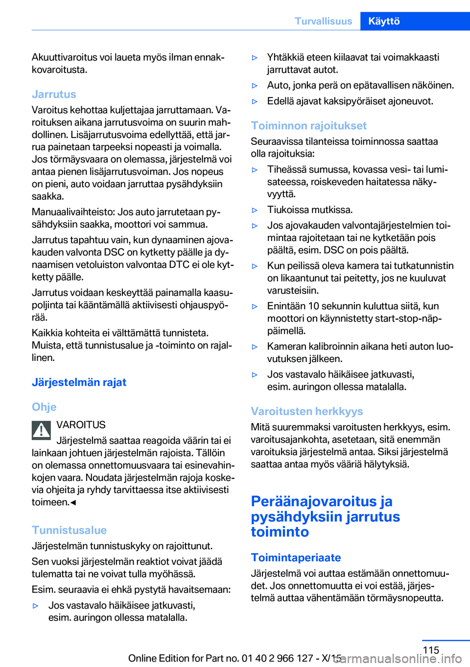 BMW 3 SERIES 2016 Omistajan Käsikirja (in Finnish) Akuuttivaroitus voi laueta myös ilman ennak‐
kovaroitusta.
Jarrutus
Varoitus kehottaa kuljettajaa jarruttamaan. Va‐
roituksen aikana jarrutusvoima on suurin mah‐
dollinen. Lisäjarrutusvoima ed BMW 3 SERIES 2016 Omistajan Käsikirja (in Finnish) Akuuttivaroitus voi laueta myös ilman ennak‐
kovaroitusta.
Jarrutus
Varoitus kehottaa kuljettajaa jarruttamaan. Va‐
roituksen aikana jarrutusvoima on suurin mah‐
dollinen. Lisäjarrutusvoima ed