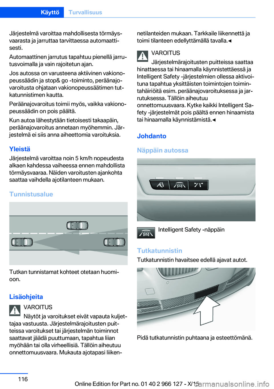 BMW 3 SERIES 2016 Omistajan Käsikirja (in Finnish) Järjestelmä varoittaa mahdollisesta törmäys‐
vaarasta ja jarruttaa tarvittaessa automaatti‐
sesti.
Automaattinen jarrutus tapahtuu pienellä jarru‐
tusvoimalla ja vain rajoitetun ajan.
Jos a BMW 3 SERIES 2016 Omistajan Käsikirja (in Finnish) Järjestelmä varoittaa mahdollisesta törmäys‐
vaarasta ja jarruttaa tarvittaessa automaatti‐
sesti.
Automaattinen jarrutus tapahtuu pienellä jarru‐
tusvoimalla ja vain rajoitetun ajan.
Jos a