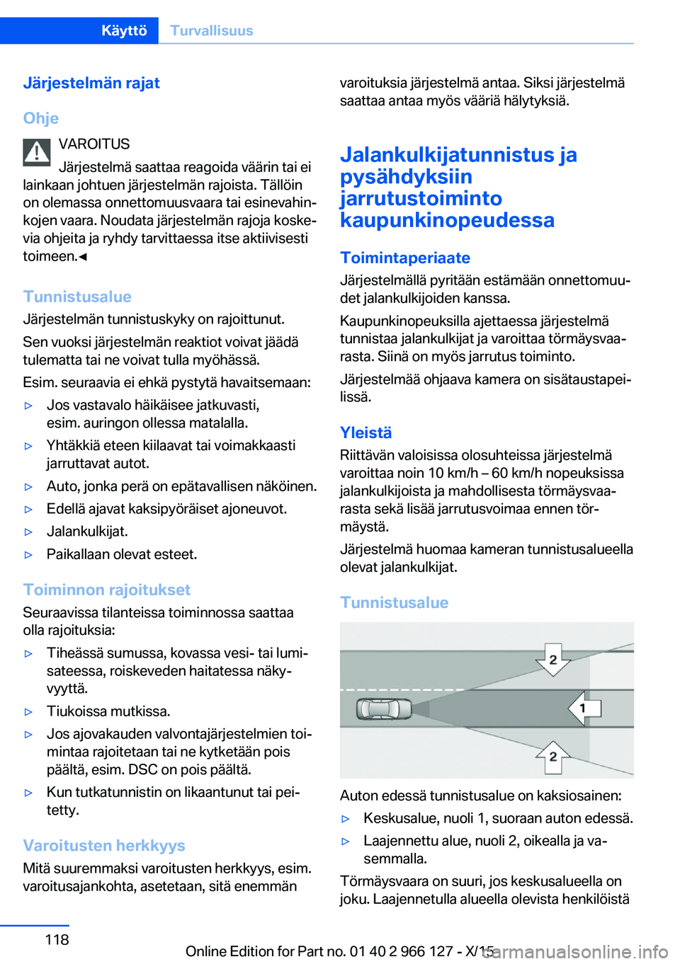 BMW 3 SERIES 2016 Omistajan Käsikirja (in Finnish) Järjestelmän rajat
Ohje VAROITUS
Järjestelmä saattaa reagoida väärin tai ei
lainkaan johtuen järjestelmän rajoista. Tällöin
on olemassa onnettomuusvaara tai esinevahin‐
kojen vaara. Noudat BMW 3 SERIES 2016 Omistajan Käsikirja (in Finnish) Järjestelmän rajat
Ohje VAROITUS
Järjestelmä saattaa reagoida väärin tai ei
lainkaan johtuen järjestelmän rajoista. Tällöin
on olemassa onnettomuusvaara tai esinevahin‐
kojen vaara. Noudat