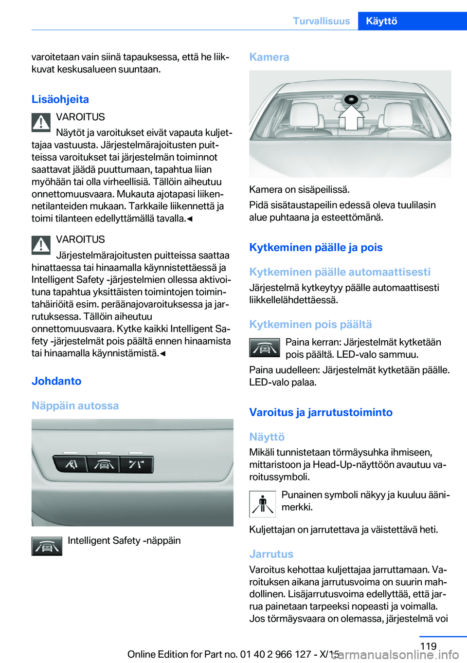 BMW 3 SERIES 2016 Omistajan Käsikirja (in Finnish) varoitetaan vain siinä tapauksessa, että he liik‐
kuvat keskusalueen suuntaan.
Lisäohjeita VAROITUS
Näytöt ja varoitukset eivät vapauta kuljet‐
tajaa vastuusta. Järjestelmärajoitusten puit BMW 3 SERIES 2016 Omistajan Käsikirja (in Finnish) varoitetaan vain siinä tapauksessa, että he liik‐
kuvat keskusalueen suuntaan.
Lisäohjeita VAROITUS
Näytöt ja varoitukset eivät vapauta kuljet‐
tajaa vastuusta. Järjestelmärajoitusten puit