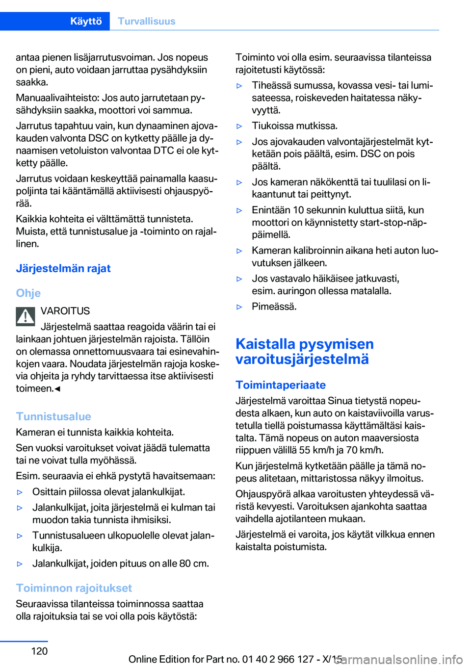 BMW 3 SERIES 2016 Omistajan Käsikirja (in Finnish) antaa pienen lisäjarrutusvoiman. Jos nopeus
on pieni, auto voidaan jarruttaa pysähdyksiin
saakka.
Manuaalivaihteisto: Jos auto jarrutetaan py‐
sähdyksiin saakka, moottori voi sammua.
Jarrutus tap BMW 3 SERIES 2016 Omistajan Käsikirja (in Finnish) antaa pienen lisäjarrutusvoiman. Jos nopeus
on pieni, auto voidaan jarruttaa pysähdyksiin
saakka.
Manuaalivaihteisto: Jos auto jarrutetaan py‐
sähdyksiin saakka, moottori voi sammua.
Jarrutus tap
