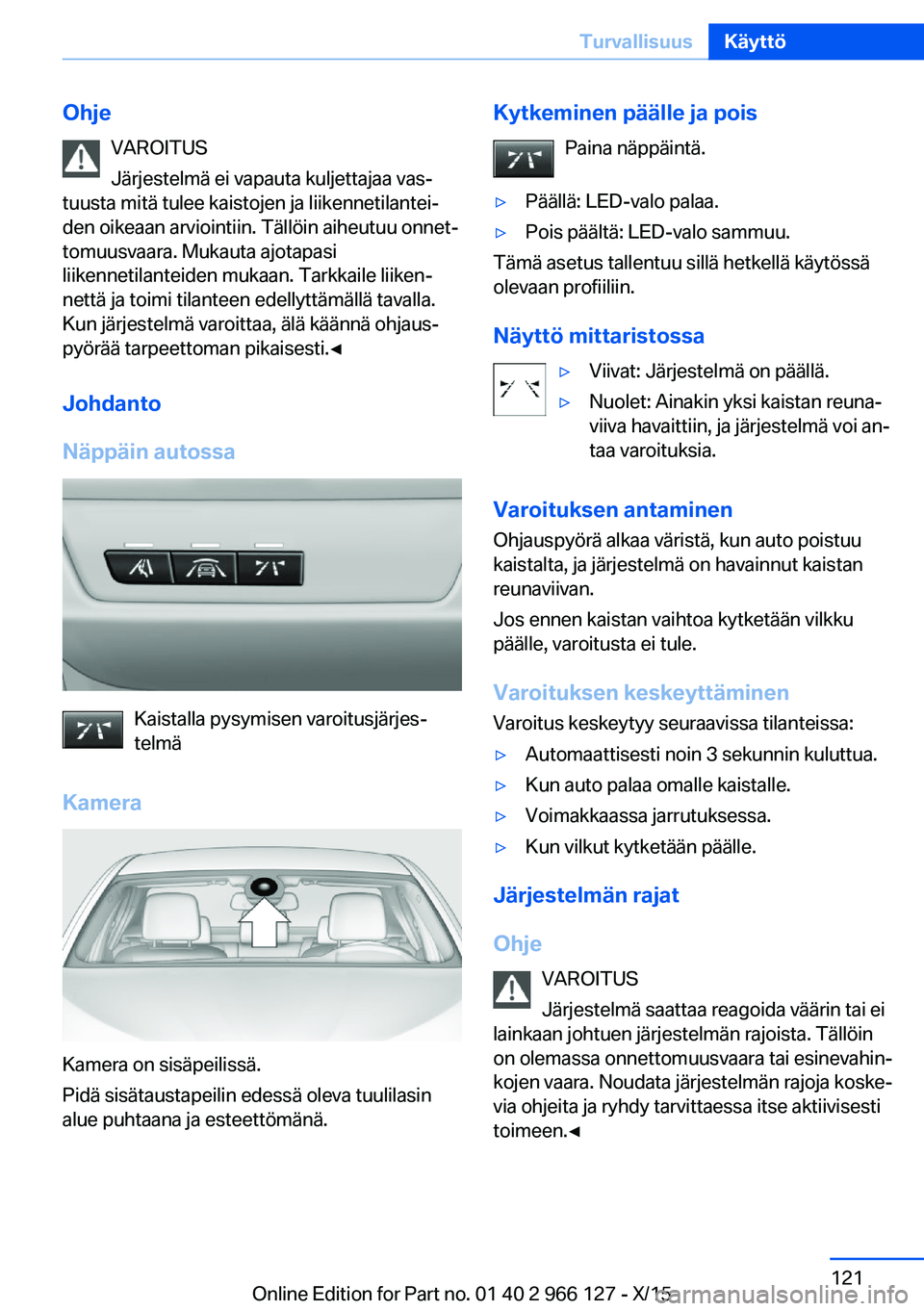 BMW 3 SERIES 2016 Omistajan Käsikirja (in Finnish) OhjeVAROITUS
Järjestelmä ei vapauta kuljettajaa vas‐
tuusta mitä tulee kaistojen ja liikennetilantei‐
den oikeaan arviointiin. Tällöin aiheutuu onnet‐
tomuusvaara. Mukauta ajotapasi
liikenn BMW 3 SERIES 2016 Omistajan Käsikirja (in Finnish) OhjeVAROITUS
Järjestelmä ei vapauta kuljettajaa vas‐
tuusta mitä tulee kaistojen ja liikennetilantei‐
den oikeaan arviointiin. Tällöin aiheutuu onnet‐
tomuusvaara. Mukauta ajotapasi
liikenn