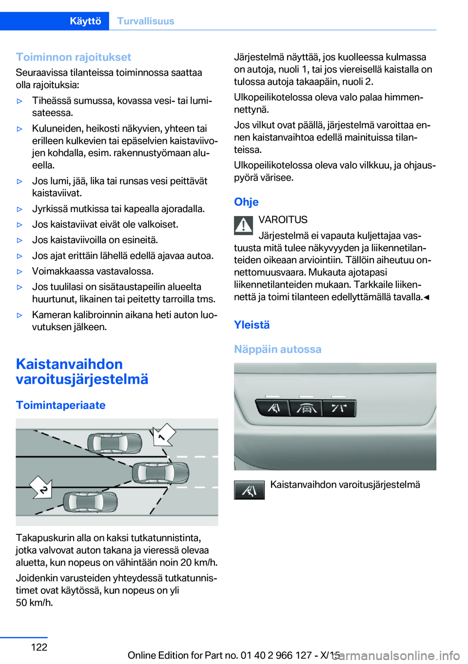 BMW 3 SERIES 2016 Omistajan Käsikirja (in Finnish) Toiminnon rajoituksetSeuraavissa tilanteissa toiminnossa saattaa
olla rajoituksia:▷Tiheässä sumussa, kovassa vesi- tai lumi‐
sateessa.▷Kuluneiden, heikosti näkyvien, yhteen tai
erilleen kulke BMW 3 SERIES 2016 Omistajan Käsikirja (in Finnish) Toiminnon rajoituksetSeuraavissa tilanteissa toiminnossa saattaa
olla rajoituksia:▷Tiheässä sumussa, kovassa vesi- tai lumi‐
sateessa.▷Kuluneiden, heikosti näkyvien, yhteen tai
erilleen kulke