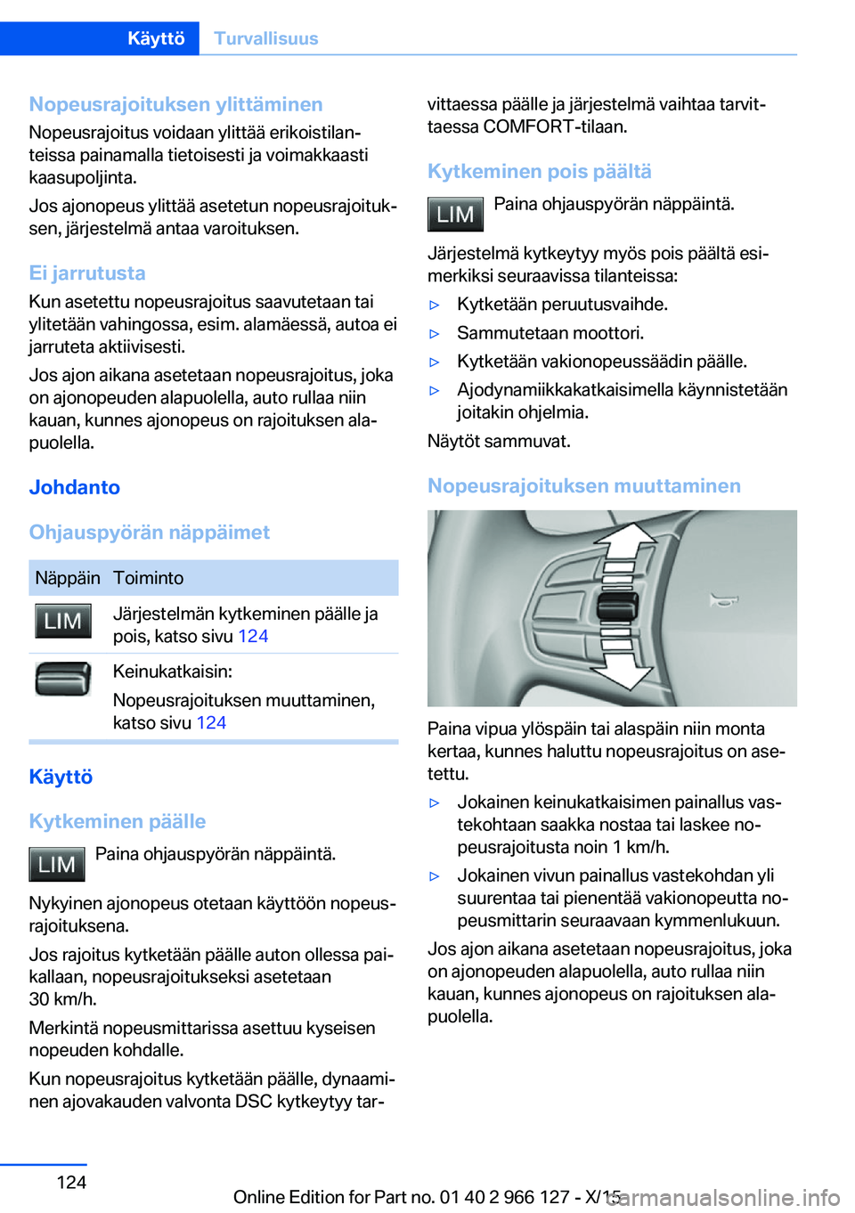 BMW 3 SERIES 2016 Omistajan Käsikirja (in Finnish) Nopeusrajoituksen ylittäminen
Nopeusrajoitus voidaan ylittää erikoistilan‐
teissa painamalla tietoisesti ja voimakkaasti
kaasupoljinta.
Jos ajonopeus ylittää asetetun nopeusrajoituk‐
sen, jä BMW 3 SERIES 2016 Omistajan Käsikirja (in Finnish) Nopeusrajoituksen ylittäminen
Nopeusrajoitus voidaan ylittää erikoistilan‐
teissa painamalla tietoisesti ja voimakkaasti
kaasupoljinta.
Jos ajonopeus ylittää asetetun nopeusrajoituk‐
sen, jä