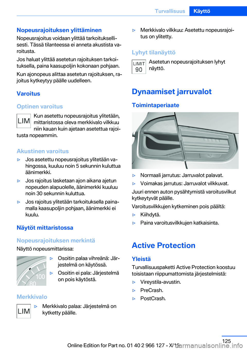 BMW 3 SERIES 2016 Omistajan Käsikirja (in Finnish) Nopeusrajoituksen ylittäminen
Nopeusrajoitus voidaan ylittää tarkoitukselli‐
sesti. Tässä tilanteessa ei anneta akustista va‐
roitusta.
Jos haluat ylittää asetetun rajoituksen tarkoi‐
tuk BMW 3 SERIES 2016 Omistajan Käsikirja (in Finnish) Nopeusrajoituksen ylittäminen
Nopeusrajoitus voidaan ylittää tarkoitukselli‐
sesti. Tässä tilanteessa ei anneta akustista va‐
roitusta.
Jos haluat ylittää asetetun rajoituksen tarkoi‐
tuk