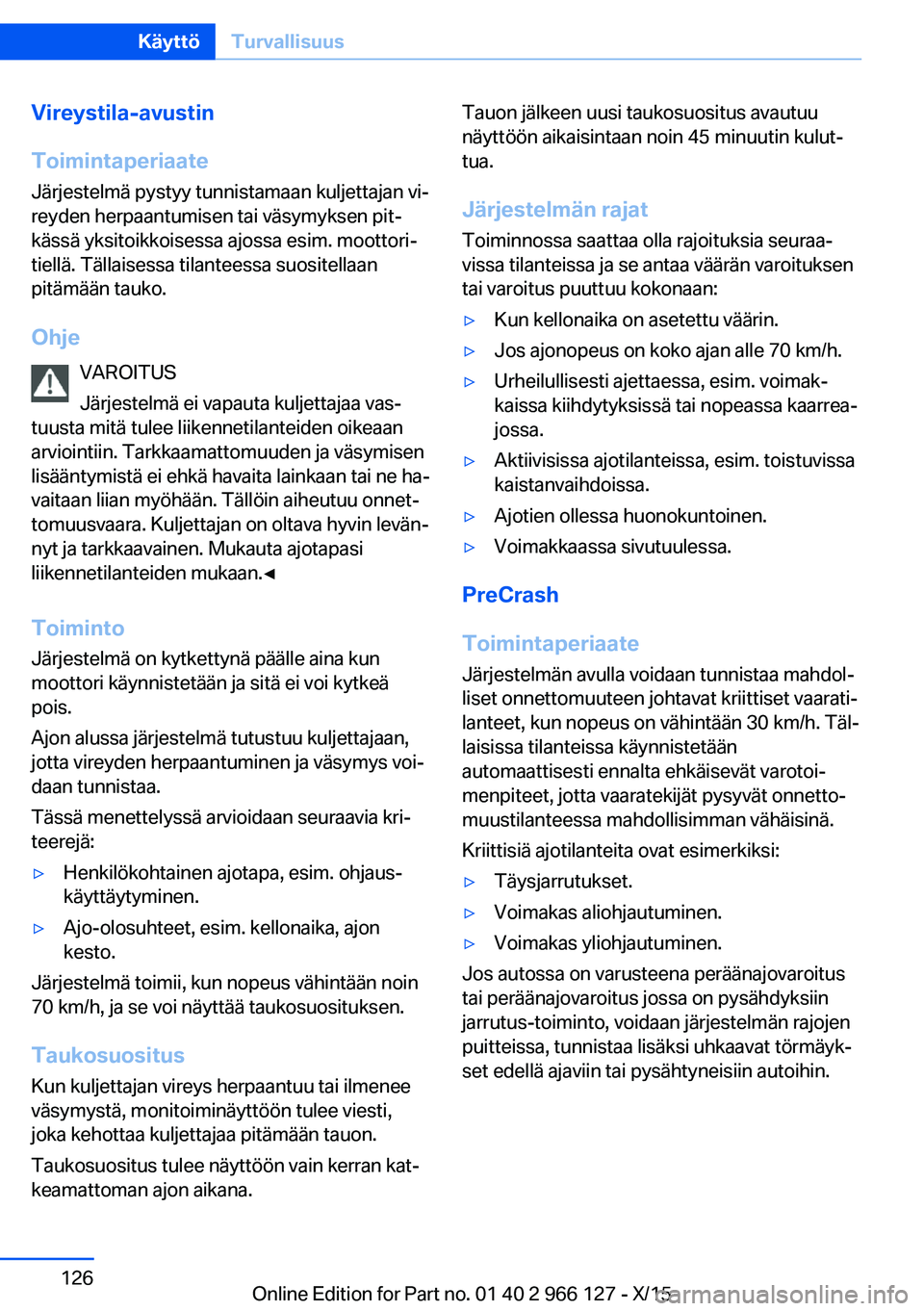 BMW 3 SERIES 2016 Omistajan Käsikirja (in Finnish) Vireystila-avustin
Toimintaperiaate Järjestelmä pystyy tunnistamaan kuljettajan vi‐
reyden herpaantumisen tai väsymyksen pit‐
kässä yksitoikkoisessa ajossa esim. moottori‐
tiellä. Tällais BMW 3 SERIES 2016 Omistajan Käsikirja (in Finnish) Vireystila-avustin
Toimintaperiaate Järjestelmä pystyy tunnistamaan kuljettajan vi‐
reyden herpaantumisen tai väsymyksen pit‐
kässä yksitoikkoisessa ajossa esim. moottori‐
tiellä. Tällais
