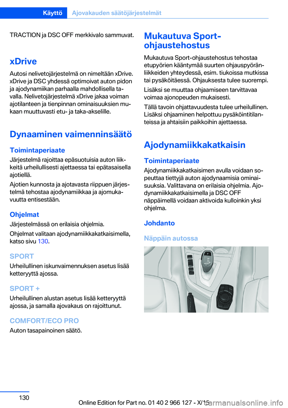 BMW 3 SERIES 2016 Omistajan Käsikirja (in Finnish) TRACTION ja DSC OFF merkkivalo sammuvat.
xDrive Autosi nelivetojärjestelmä on nimeltään xDrive.
xDrive ja DSC yhdessä optimoivat auton pidon
ja ajodynamiikan parhaalla mahdollisella ta‐
valla. BMW 3 SERIES 2016 Omistajan Käsikirja (in Finnish) TRACTION ja DSC OFF merkkivalo sammuvat.
xDrive Autosi nelivetojärjestelmä on nimeltään xDrive.
xDrive ja DSC yhdessä optimoivat auton pidon
ja ajodynamiikan parhaalla mahdollisella ta‐
valla.