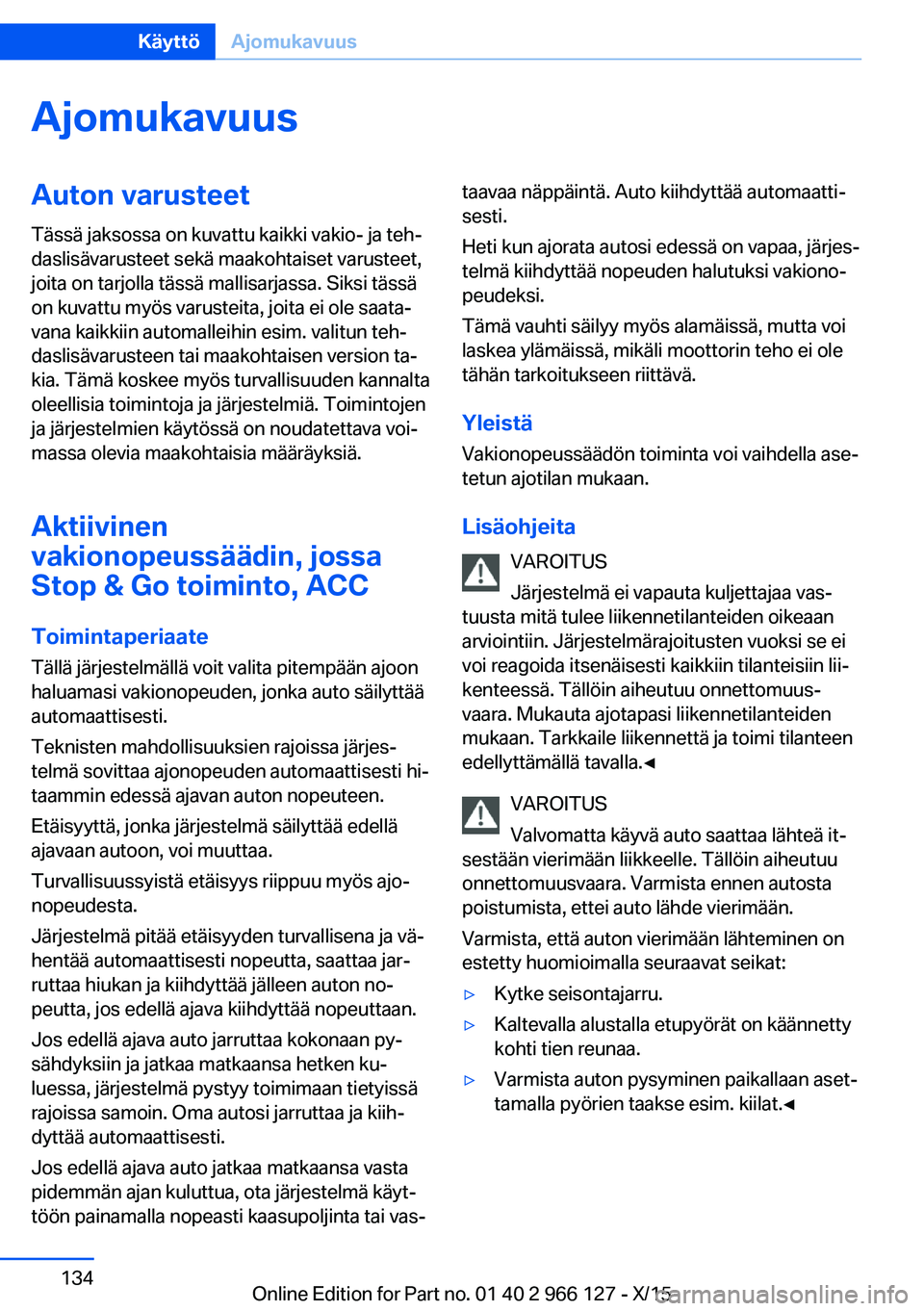 BMW 3 SERIES 2016 Omistajan Käsikirja (in Finnish) AjomukavuusAuton varusteetTässä jaksossa on kuvattu kaikki vakio- ja teh‐
daslisävarusteet sekä maakohtaiset varusteet,
joita on tarjolla tässä mallisarjassa. Siksi tässä
on kuvattu myös va BMW 3 SERIES 2016 Omistajan Käsikirja (in Finnish) AjomukavuusAuton varusteetTässä jaksossa on kuvattu kaikki vakio- ja teh‐
daslisävarusteet sekä maakohtaiset varusteet,
joita on tarjolla tässä mallisarjassa. Siksi tässä
on kuvattu myös va