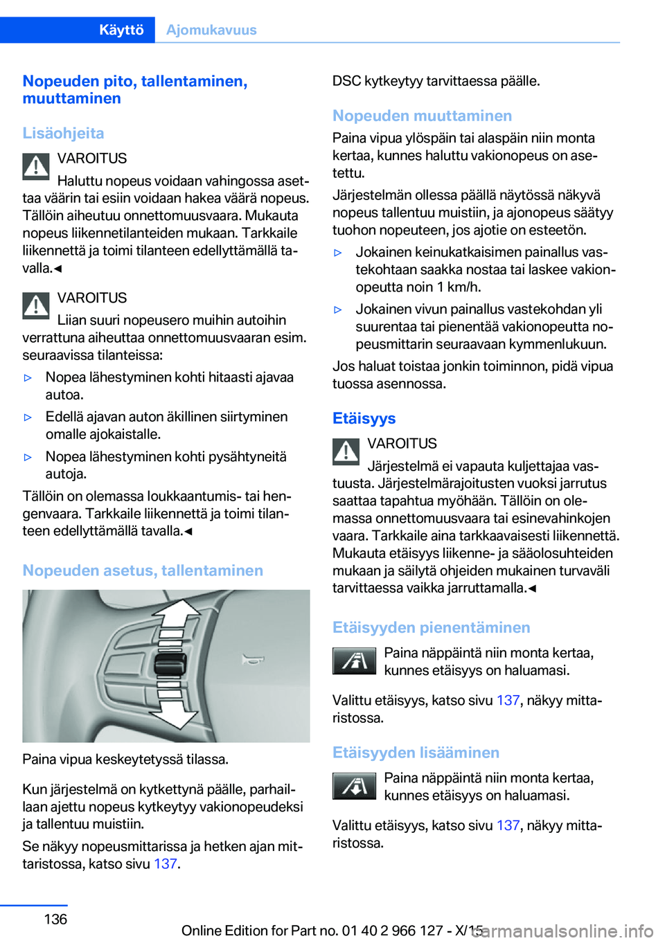 BMW 3 SERIES 2016 Omistajan Käsikirja (in Finnish) Nopeuden pito, tallentaminen,
muuttaminen
Lisäohjeita VAROITUS
Haluttu nopeus voidaan vahingossa aset‐
taa väärin tai esiin voidaan hakea väärä nopeus.
Tällöin aiheutuu onnettomuusvaara. Muk BMW 3 SERIES 2016 Omistajan Käsikirja (in Finnish) Nopeuden pito, tallentaminen,
muuttaminen
Lisäohjeita VAROITUS
Haluttu nopeus voidaan vahingossa aset‐
taa väärin tai esiin voidaan hakea väärä nopeus.
Tällöin aiheutuu onnettomuusvaara. Muk