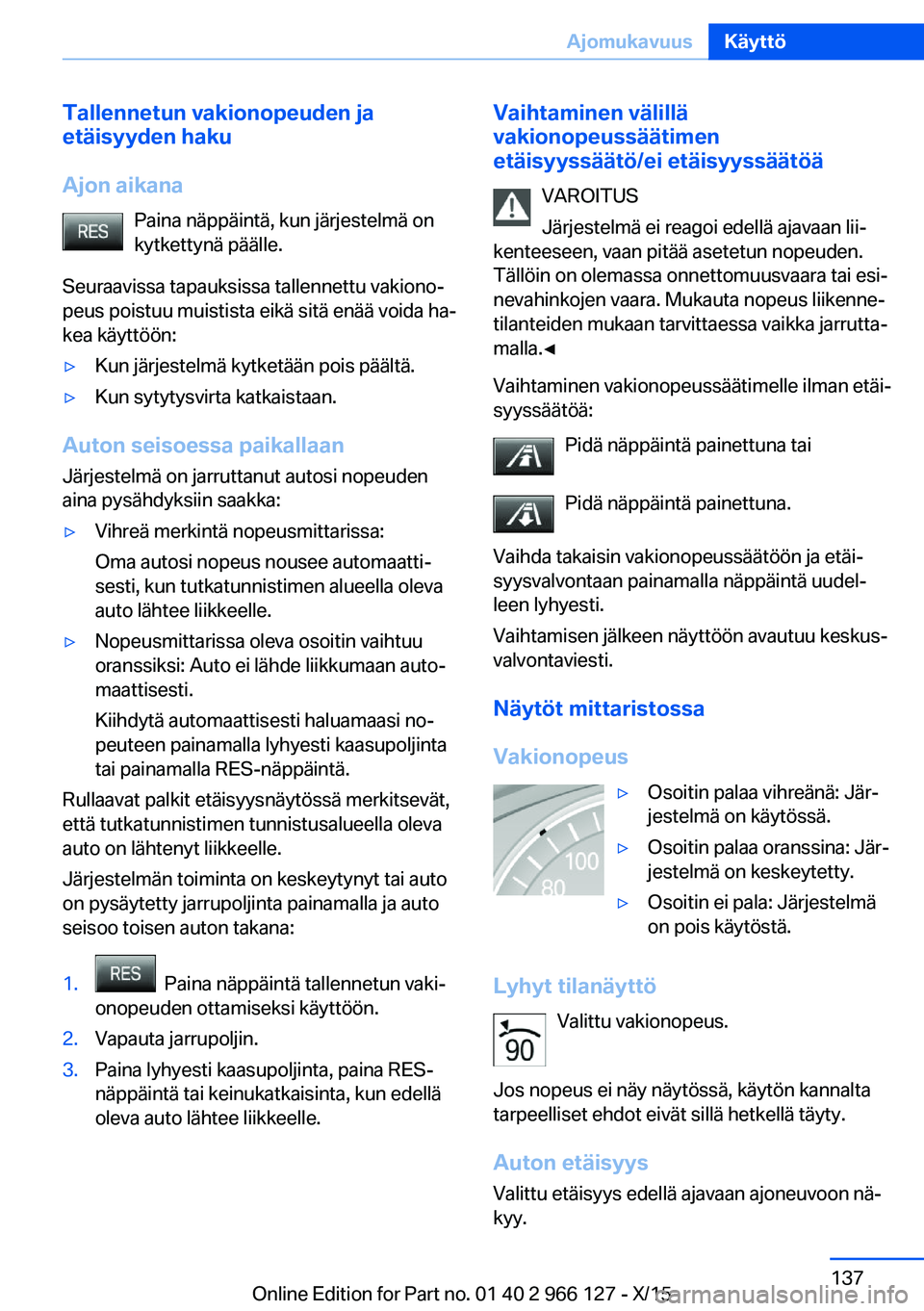 BMW 3 SERIES 2016 Omistajan Käsikirja (in Finnish) Tallennetun vakionopeuden ja
etäisyyden haku
Ajon aikana Paina näppäintä, kun järjestelmä on
kytkettynä päälle.
Seuraavissa tapauksissa tallennettu vakiono‐
peus poistuu muistista eikä sit BMW 3 SERIES 2016 Omistajan Käsikirja (in Finnish) Tallennetun vakionopeuden ja
etäisyyden haku
Ajon aikana Paina näppäintä, kun järjestelmä on
kytkettynä päälle.
Seuraavissa tapauksissa tallennettu vakiono‐
peus poistuu muistista eikä sit