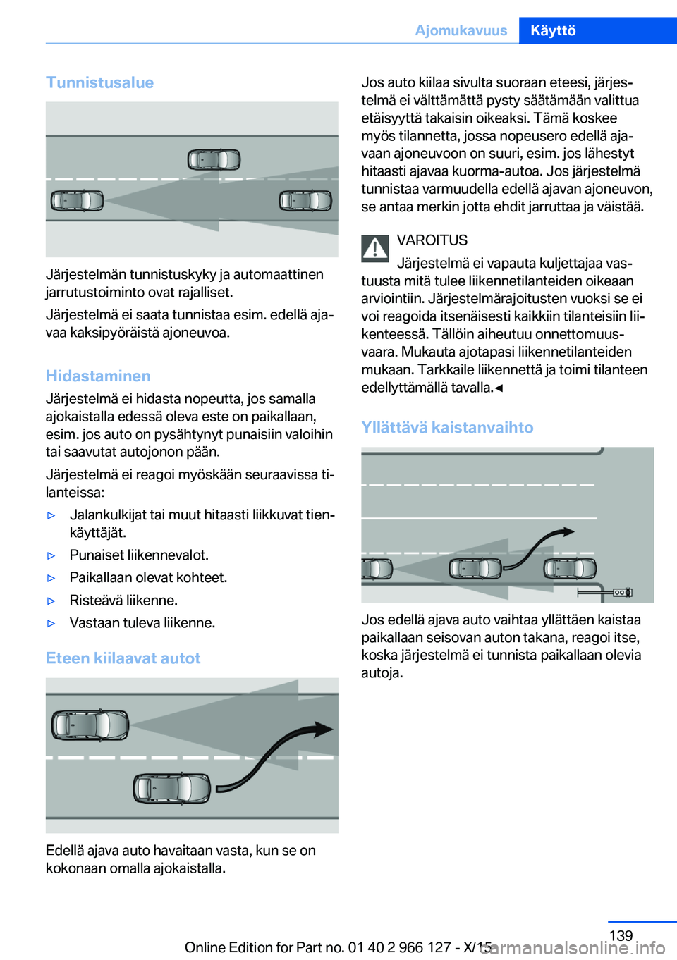 BMW 3 SERIES 2016 Omistajan Käsikirja (in Finnish) Tunnistusalue
Järjestelmän tunnistuskyky ja automaattinen
jarrutustoiminto ovat rajalliset.
Järjestelmä ei saata tunnistaa esim. edellä aja‐
vaa kaksipyöräistä ajoneuvoa.
Hidastaminen
Järje BMW 3 SERIES 2016 Omistajan Käsikirja (in Finnish) Tunnistusalue
Järjestelmän tunnistuskyky ja automaattinen
jarrutustoiminto ovat rajalliset.
Järjestelmä ei saata tunnistaa esim. edellä aja‐
vaa kaksipyöräistä ajoneuvoa.
Hidastaminen
Järje
