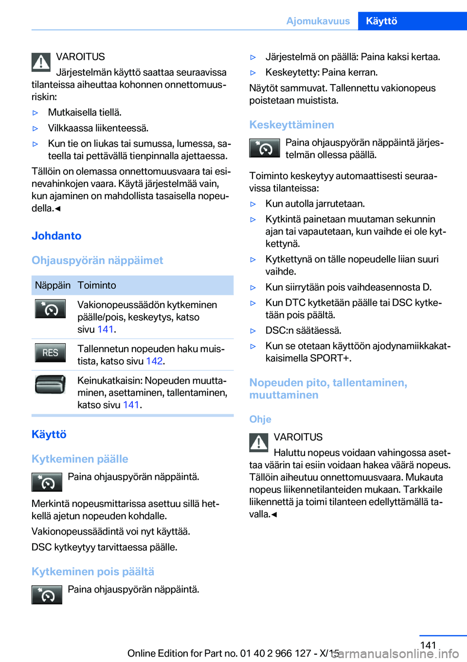 BMW 3 SERIES 2016 Omistajan Käsikirja (in Finnish) VAROITUS
Järjestelmän käyttö saattaa seuraavissa
tilanteissa aiheuttaa kohonnen onnettomuus‐
riskin:▷Mutkaisella tiellä.▷Vilkkaassa liikenteessä.▷Kun tie on liukas tai sumussa, lumessa, BMW 3 SERIES 2016 Omistajan Käsikirja (in Finnish) VAROITUS
Järjestelmän käyttö saattaa seuraavissa
tilanteissa aiheuttaa kohonnen onnettomuus‐
riskin:▷Mutkaisella tiellä.▷Vilkkaassa liikenteessä.▷Kun tie on liukas tai sumussa, lumessa,