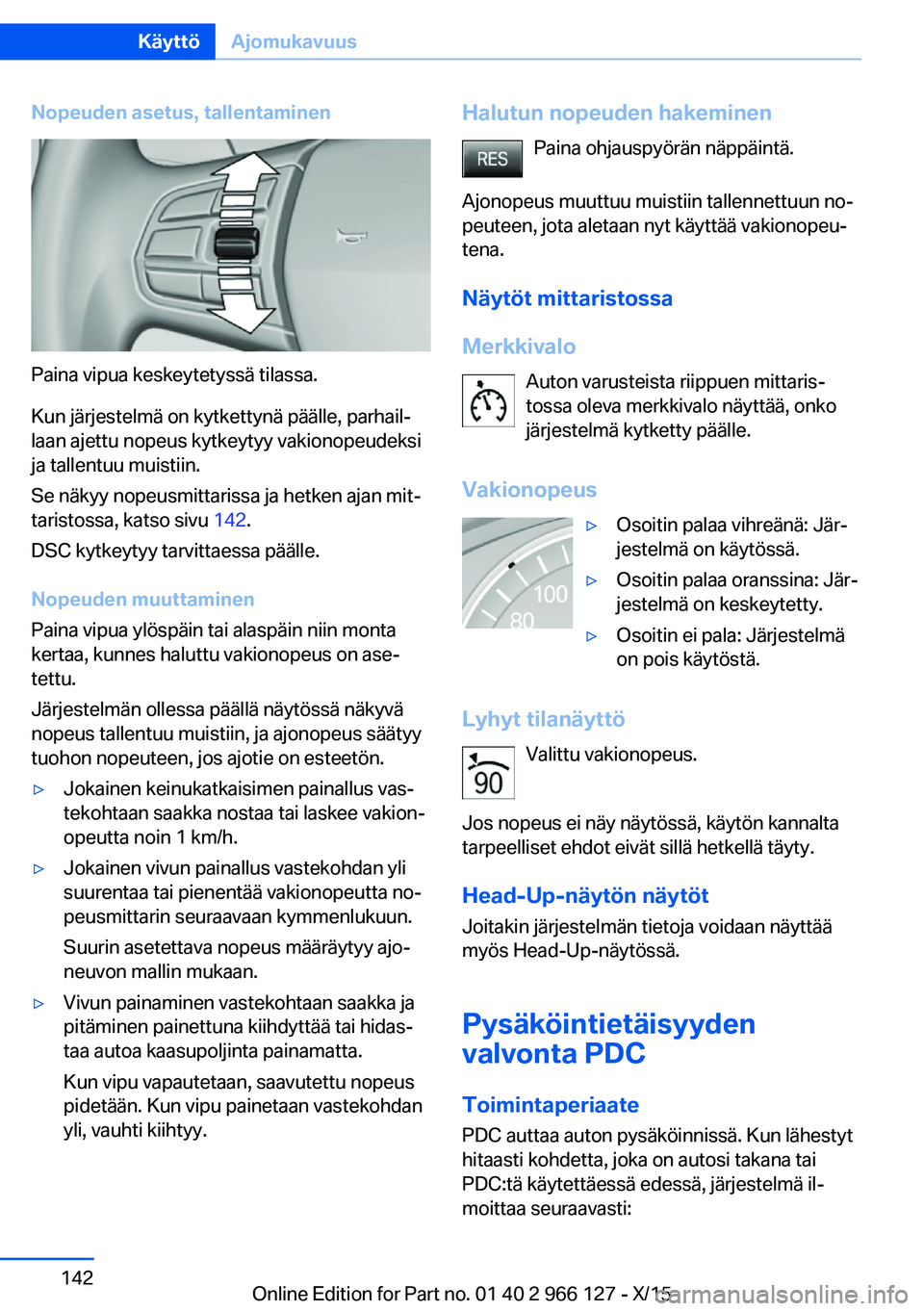 BMW 3 SERIES 2016 Omistajan Käsikirja (in Finnish) Nopeuden asetus, tallentaminen
Paina vipua keskeytetyssä tilassa.
Kun järjestelmä on kytkettynä päälle, parhail‐
laan ajettu nopeus kytkeytyy vakionopeudeksi
ja tallentuu muistiin.
Se näkyy n BMW 3 SERIES 2016 Omistajan Käsikirja (in Finnish) Nopeuden asetus, tallentaminen
Paina vipua keskeytetyssä tilassa.
Kun järjestelmä on kytkettynä päälle, parhail‐
laan ajettu nopeus kytkeytyy vakionopeudeksi
ja tallentuu muistiin.
Se näkyy n