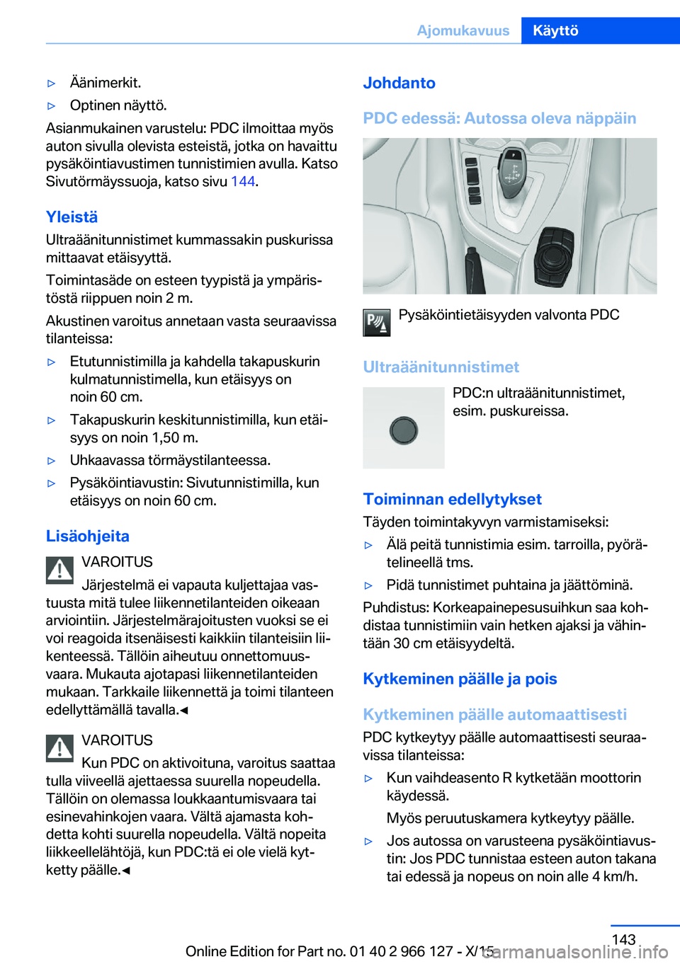 BMW 3 SERIES 2016 Omistajan Käsikirja (in Finnish) ▷Äänimerkit.▷Optinen näyttö.
Asianmukainen varustelu: PDC ilmoittaa myös
auton sivulla olevista esteistä, jotka on havaittu
pysäköintiavustimen tunnistimien avulla. Katso
Sivutörmäyssuoj BMW 3 SERIES 2016 Omistajan Käsikirja (in Finnish) ▷Äänimerkit.▷Optinen näyttö.
Asianmukainen varustelu: PDC ilmoittaa myös
auton sivulla olevista esteistä, jotka on havaittu
pysäköintiavustimen tunnistimien avulla. Katso
Sivutörmäyssuoj