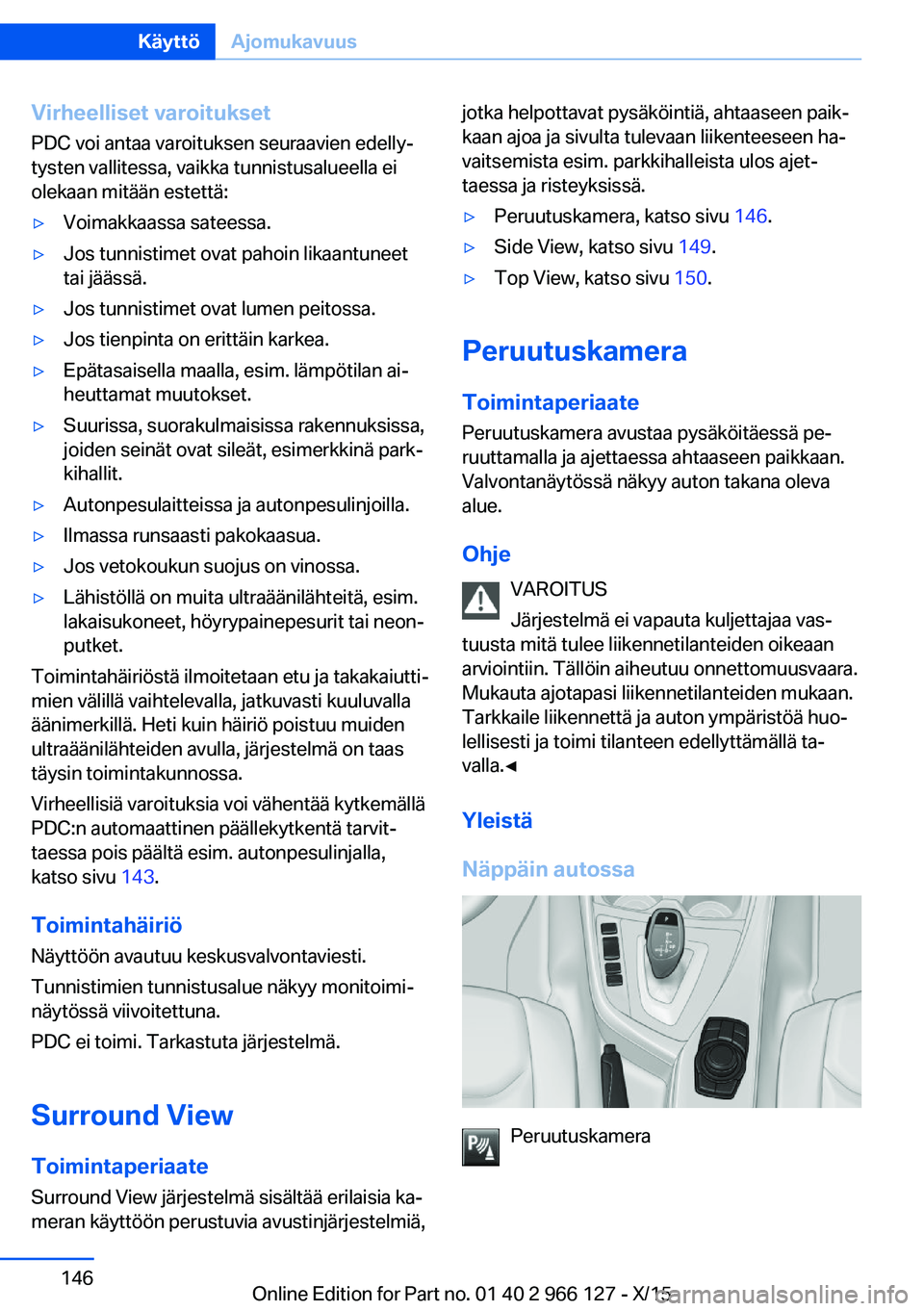 BMW 3 SERIES 2016 Omistajan Käsikirja (in Finnish) Virheelliset varoitukset
PDC voi antaa varoituksen seuraavien edelly‐
tysten vallitessa, vaikka tunnistusalueella ei
olekaan mitään estettä:▷Voimakkaassa sateessa.▷Jos tunnistimet ovat pahoin BMW 3 SERIES 2016 Omistajan Käsikirja (in Finnish) Virheelliset varoitukset
PDC voi antaa varoituksen seuraavien edelly‐
tysten vallitessa, vaikka tunnistusalueella ei
olekaan mitään estettä:▷Voimakkaassa sateessa.▷Jos tunnistimet ovat pahoin