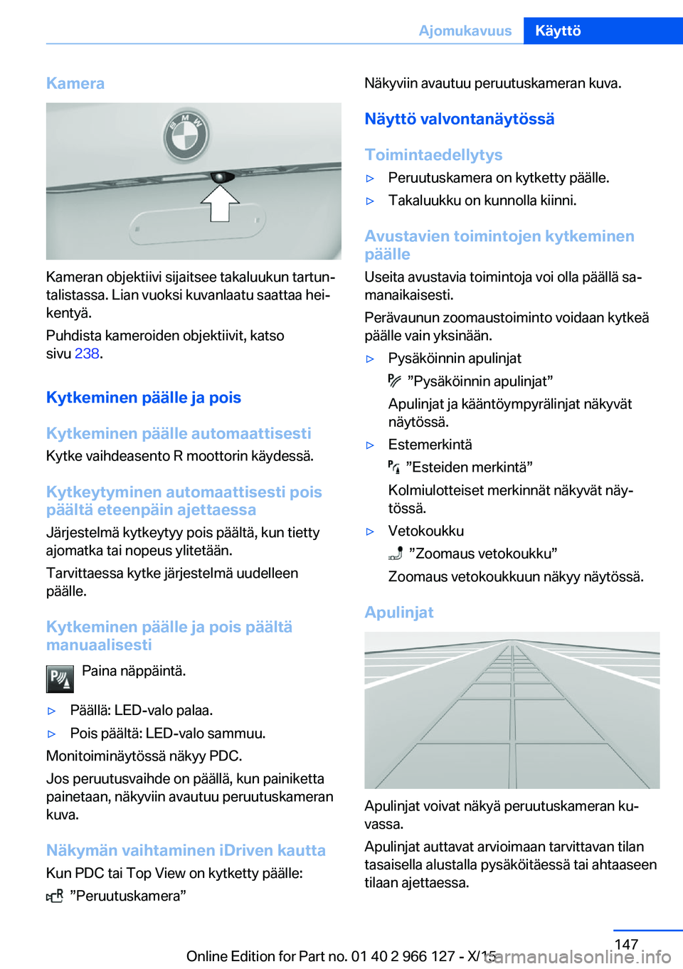 BMW 3 SERIES 2016 Omistajan Käsikirja (in Finnish) Kamera
Kameran objektiivi sijaitsee takaluukun tartun‐
talistassa. Lian vuoksi kuvanlaatu saattaa hei‐
kentyä.
Puhdista kameroiden objektiivit, katso
sivu 238.
Kytkeminen päälle ja pois
Kytkem BMW 3 SERIES 2016 Omistajan Käsikirja (in Finnish) Kamera
Kameran objektiivi sijaitsee takaluukun tartun‐
talistassa. Lian vuoksi kuvanlaatu saattaa hei‐
kentyä.
Puhdista kameroiden objektiivit, katso
sivu 238.
Kytkeminen päälle ja pois
Kytkem