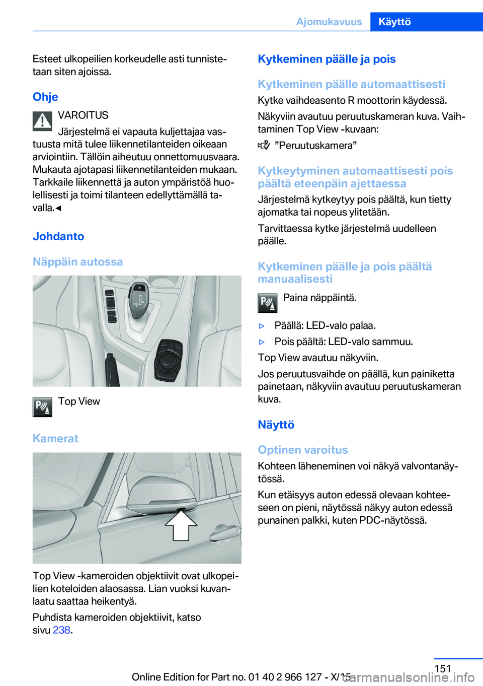 BMW 3 SERIES 2016  Omistajan Käsikirja (in Finnish) Esteet ulkopeilien korkeudelle asti tunniste‐
taan siten ajoissa.
Ohje VAROITUS
Järjestelmä ei vapauta kuljettajaa vas‐
tuusta mitä tulee liikennetilanteiden oikeaan
arviointiin. Tällöin aihe