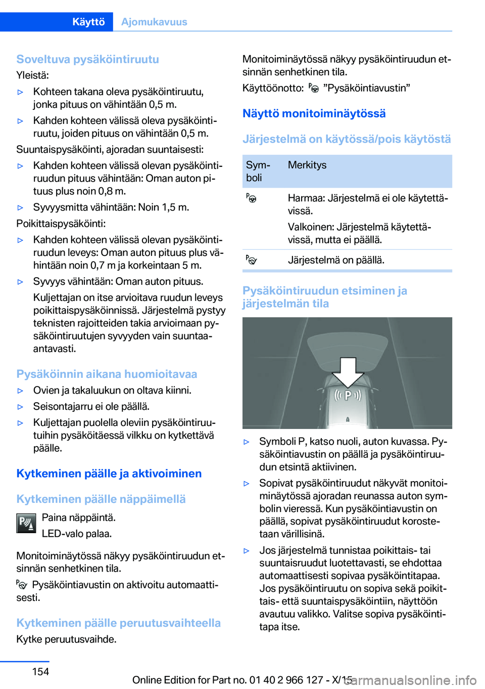 BMW 3 SERIES 2016  Omistajan Käsikirja (in Finnish) Soveltuva pysäköintiruutu
Yleistä:▷Kohteen takana oleva pysäköintiruutu,
jonka pituus on vähintään 0,5 m.▷Kahden kohteen välissä oleva pysäköinti‐
ruutu, joiden pituus on vähintää