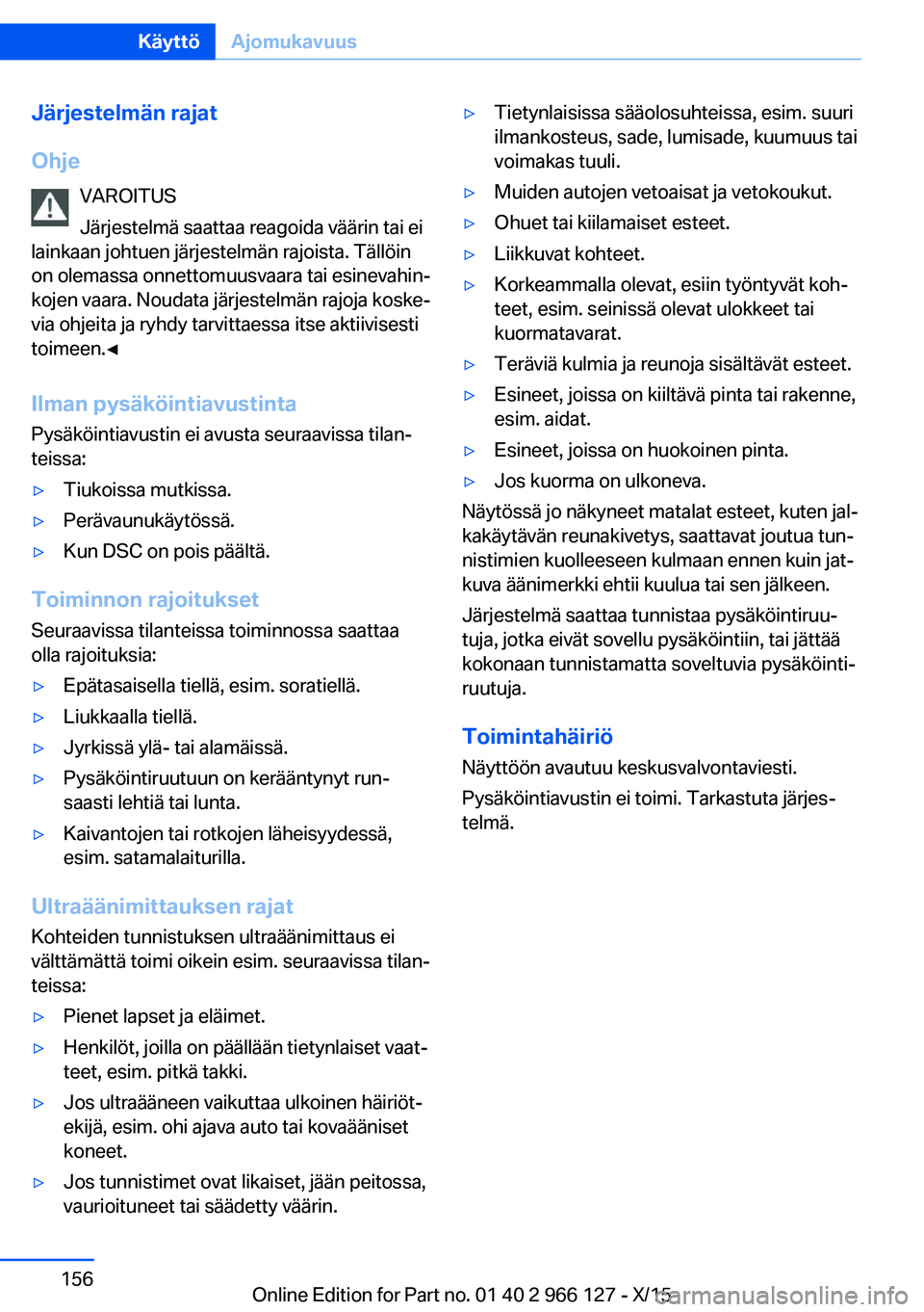 BMW 3 SERIES 2016  Omistajan Käsikirja (in Finnish) Järjestelmän rajat
Ohje VAROITUS
Järjestelmä saattaa reagoida väärin tai ei
lainkaan johtuen järjestelmän rajoista. Tällöin
on olemassa onnettomuusvaara tai esinevahin‐
kojen vaara. Noudat