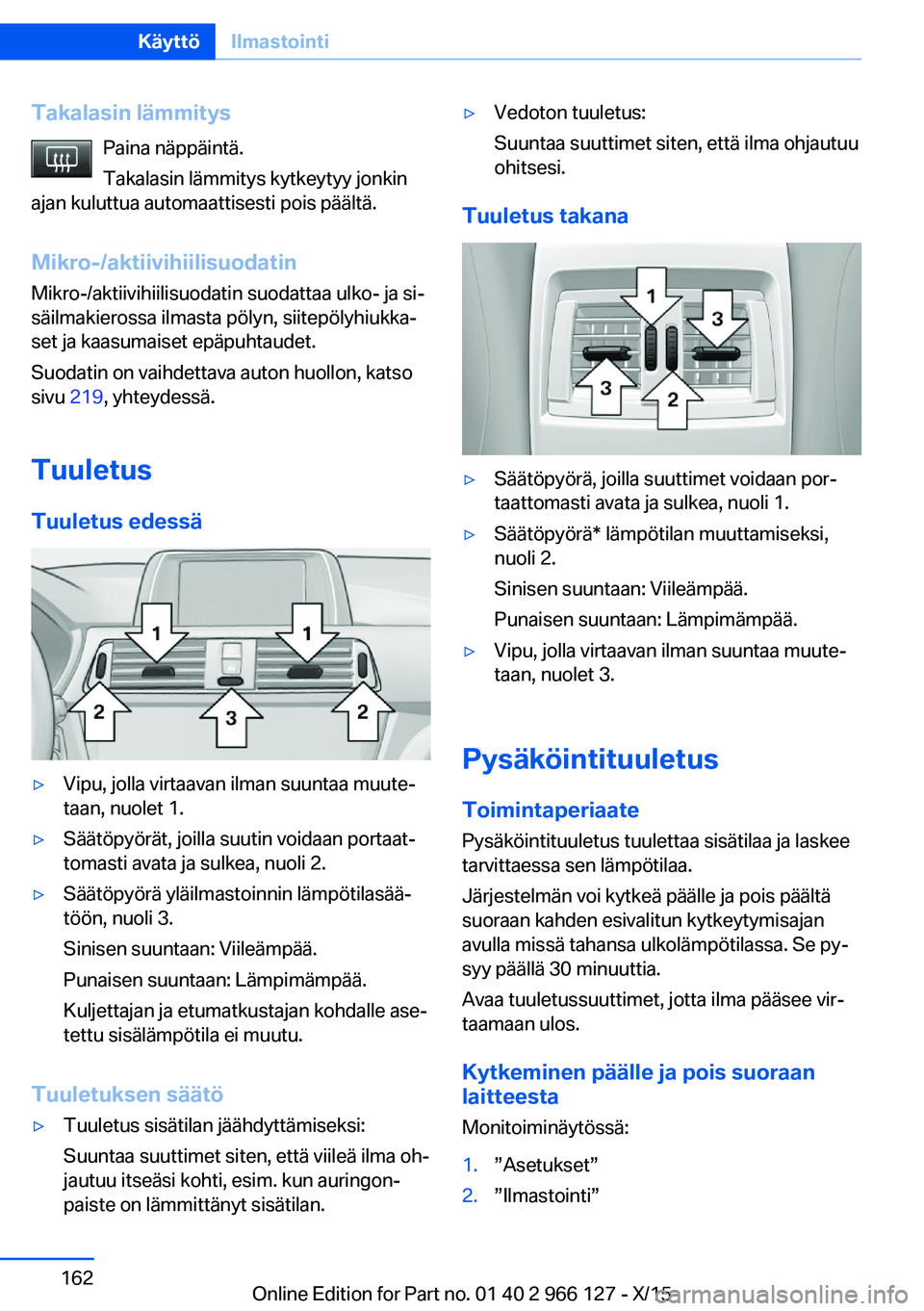 BMW 3 SERIES 2016 Omistajan Käsikirja (in Finnish) Takalasin lämmitysPaina näppäintä.
Takalasin lämmitys kytkeytyy jonkin
ajan kuluttua automaattisesti pois päältä.
Mikro-/aktiivihiilisuodatin
Mikro-/aktiivihiilisuodatin suodattaa ulko- ja si BMW 3 SERIES 2016 Omistajan Käsikirja (in Finnish) Takalasin lämmitysPaina näppäintä.
Takalasin lämmitys kytkeytyy jonkin
ajan kuluttua automaattisesti pois päältä.
Mikro-/aktiivihiilisuodatin
Mikro-/aktiivihiilisuodatin suodattaa ulko- ja si