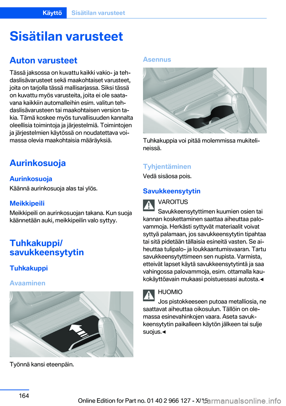 BMW 3 SERIES 2016 Omistajan Käsikirja (in Finnish) Sisätilan varusteetAuton varusteet
Tässä jaksossa on kuvattu kaikki vakio- ja teh‐
daslisävarusteet sekä maakohtaiset varusteet,
joita on tarjolla tässä mallisarjassa. Siksi tässä
on kuvatt BMW 3 SERIES 2016 Omistajan Käsikirja (in Finnish) Sisätilan varusteetAuton varusteet
Tässä jaksossa on kuvattu kaikki vakio- ja teh‐
daslisävarusteet sekä maakohtaiset varusteet,
joita on tarjolla tässä mallisarjassa. Siksi tässä
on kuvatt