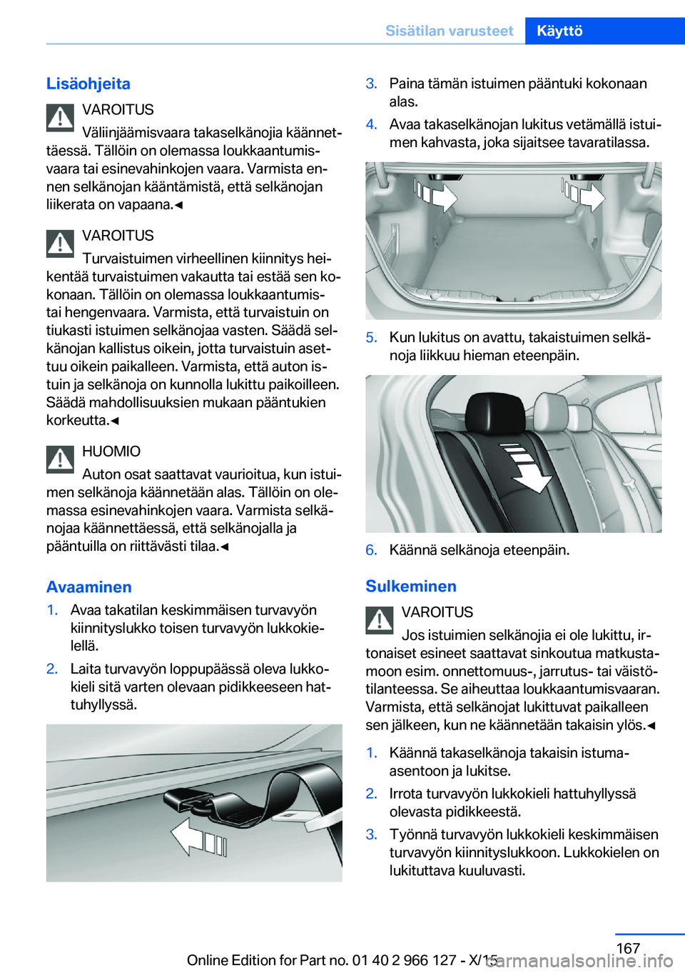 BMW 3 SERIES 2016 Omistajan Käsikirja (in Finnish) LisäohjeitaVAROITUS
Väliinjäämisvaara takaselkänojia käännet‐
täessä. Tällöin on olemassa loukkaantumis‐
vaara tai esinevahinkojen vaara. Varmista en‐
nen selkänojan kääntämistä, BMW 3 SERIES 2016 Omistajan Käsikirja (in Finnish) LisäohjeitaVAROITUS
Väliinjäämisvaara takaselkänojia käännet‐
täessä. Tällöin on olemassa loukkaantumis‐
vaara tai esinevahinkojen vaara. Varmista en‐
nen selkänojan kääntämistä,