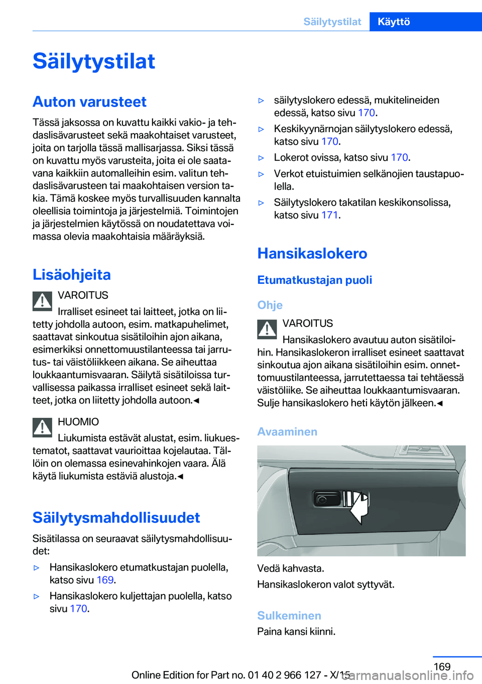 BMW 3 SERIES 2016 Omistajan Käsikirja (in Finnish) SäilytystilatAuton varusteetTässä jaksossa on kuvattu kaikki vakio- ja teh‐
daslisävarusteet sekä maakohtaiset varusteet,
joita on tarjolla tässä mallisarjassa. Siksi tässä
on kuvattu myös BMW 3 SERIES 2016 Omistajan Käsikirja (in Finnish) SäilytystilatAuton varusteetTässä jaksossa on kuvattu kaikki vakio- ja teh‐
daslisävarusteet sekä maakohtaiset varusteet,
joita on tarjolla tässä mallisarjassa. Siksi tässä
on kuvattu myös