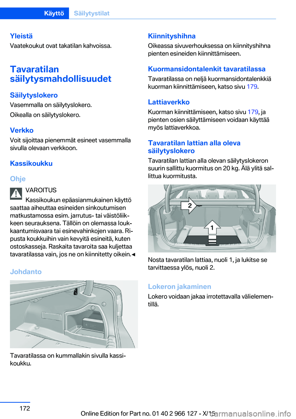 BMW 3 SERIES 2016 Omistajan Käsikirja (in Finnish) Yleistä
Vaatekoukut ovat takatilan kahvoissa.
Tavaratilan
säilytysmahdollisuudet
Säilytyslokero Vasemmalla on säilytyslokero.
Oikealla on säilytyslokero.
Verkko Voit sijoittaa pienemmät esineet BMW 3 SERIES 2016 Omistajan Käsikirja (in Finnish) Yleistä
Vaatekoukut ovat takatilan kahvoissa.
Tavaratilan
säilytysmahdollisuudet
Säilytyslokero Vasemmalla on säilytyslokero.
Oikealla on säilytyslokero.
Verkko Voit sijoittaa pienemmät esineet