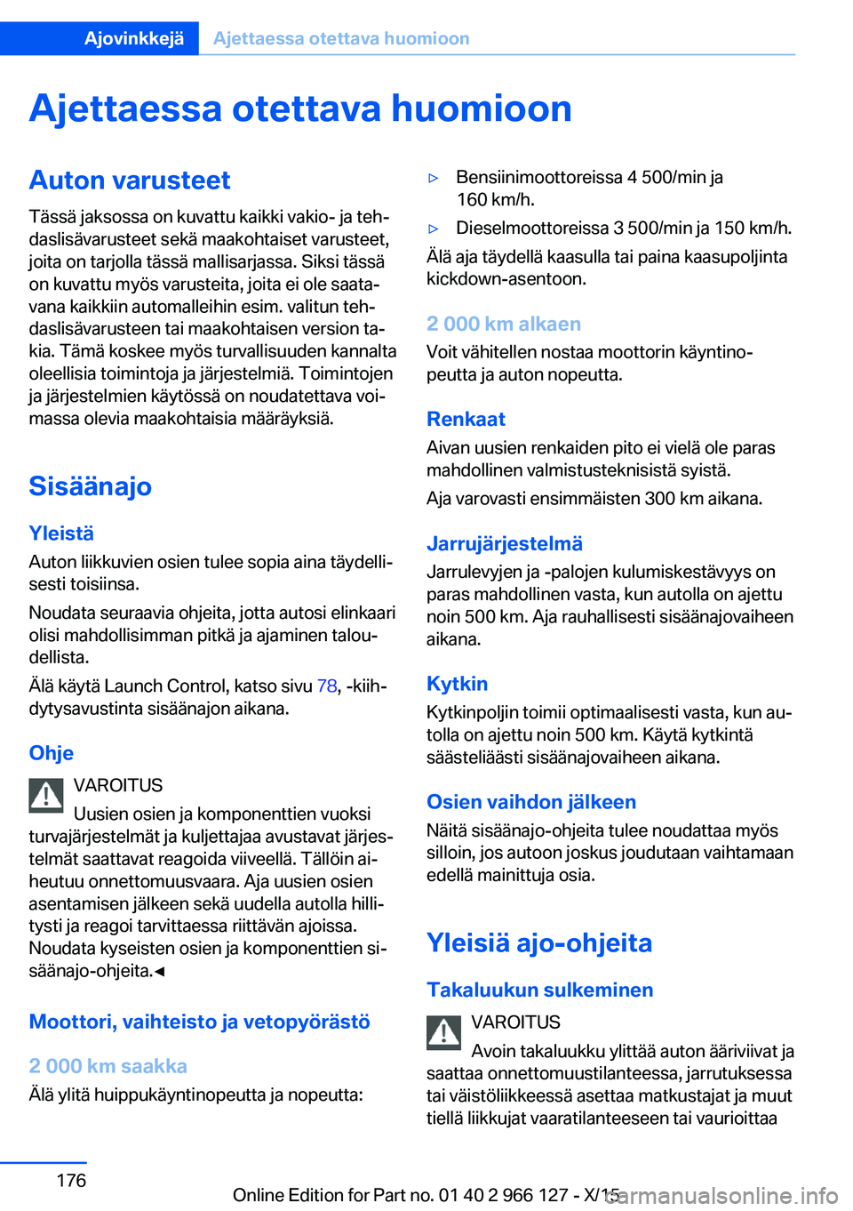 BMW 3 SERIES 2016 Omistajan Käsikirja (in Finnish) Ajettaessa otettava huomioonAuton varusteet
Tässä jaksossa on kuvattu kaikki vakio- ja teh‐
daslisävarusteet sekä maakohtaiset varusteet,
joita on tarjolla tässä mallisarjassa. Siksi tässä
o BMW 3 SERIES 2016 Omistajan Käsikirja (in Finnish) Ajettaessa otettava huomioonAuton varusteet
Tässä jaksossa on kuvattu kaikki vakio- ja teh‐
daslisävarusteet sekä maakohtaiset varusteet,
joita on tarjolla tässä mallisarjassa. Siksi tässä
o