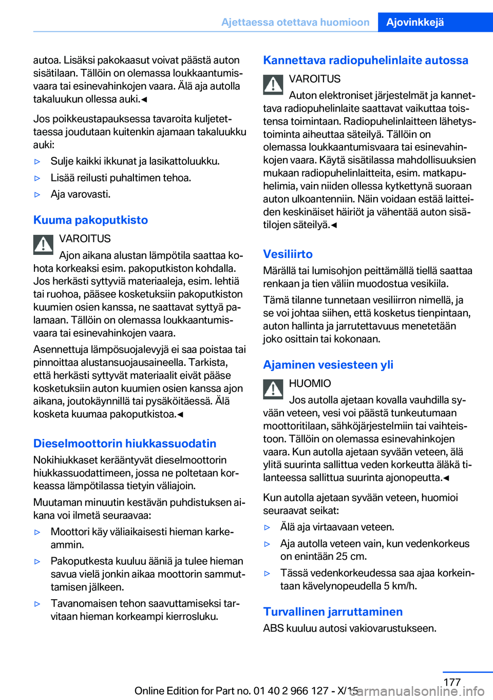 BMW 3 SERIES 2016 Omistajan Käsikirja (in Finnish) autoa. Lisäksi pakokaasut voivat päästä auton
sisätilaan. Tällöin on olemassa loukkaantumis‐
vaara tai esinevahinkojen vaara. Älä aja autolla
takaluukun ollessa auki.◀
Jos poikkeustapauks BMW 3 SERIES 2016 Omistajan Käsikirja (in Finnish) autoa. Lisäksi pakokaasut voivat päästä auton
sisätilaan. Tällöin on olemassa loukkaantumis‐
vaara tai esinevahinkojen vaara. Älä aja autolla
takaluukun ollessa auki.◀
Jos poikkeustapauks