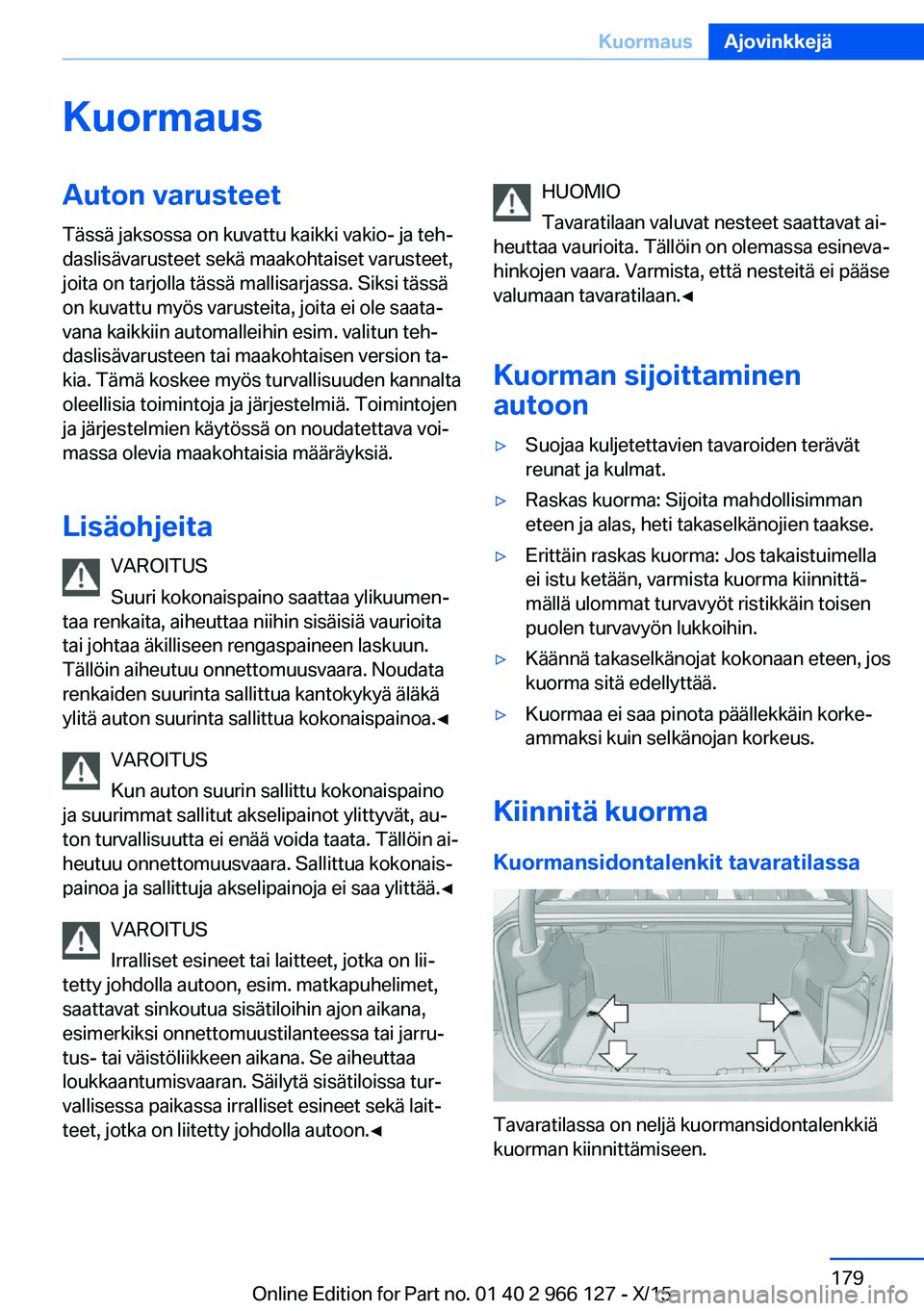 BMW 3 SERIES 2016 Omistajan Käsikirja (in Finnish) KuormausAuton varusteetTässä jaksossa on kuvattu kaikki vakio- ja teh‐
daslisävarusteet sekä maakohtaiset varusteet,
joita on tarjolla tässä mallisarjassa. Siksi tässä
on kuvattu myös varus BMW 3 SERIES 2016 Omistajan Käsikirja (in Finnish) KuormausAuton varusteetTässä jaksossa on kuvattu kaikki vakio- ja teh‐
daslisävarusteet sekä maakohtaiset varusteet,
joita on tarjolla tässä mallisarjassa. Siksi tässä
on kuvattu myös varus