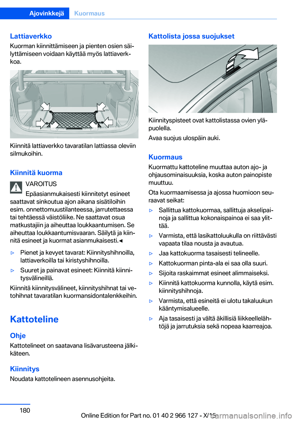 BMW 3 SERIES 2016 Omistajan Käsikirja (in Finnish) Lattiaverkko
Kuorman kiinnittämiseen ja pienten osien säi‐
lyttämiseen voidaan käyttää myös lattiaverk‐
koa.
Kiinnitä lattiaverkko tavaratilan lattiassa oleviin
silmukoihin.
Kiinnitä kuor BMW 3 SERIES 2016 Omistajan Käsikirja (in Finnish) Lattiaverkko
Kuorman kiinnittämiseen ja pienten osien säi‐
lyttämiseen voidaan käyttää myös lattiaverk‐
koa.
Kiinnitä lattiaverkko tavaratilan lattiassa oleviin
silmukoihin.
Kiinnitä kuor