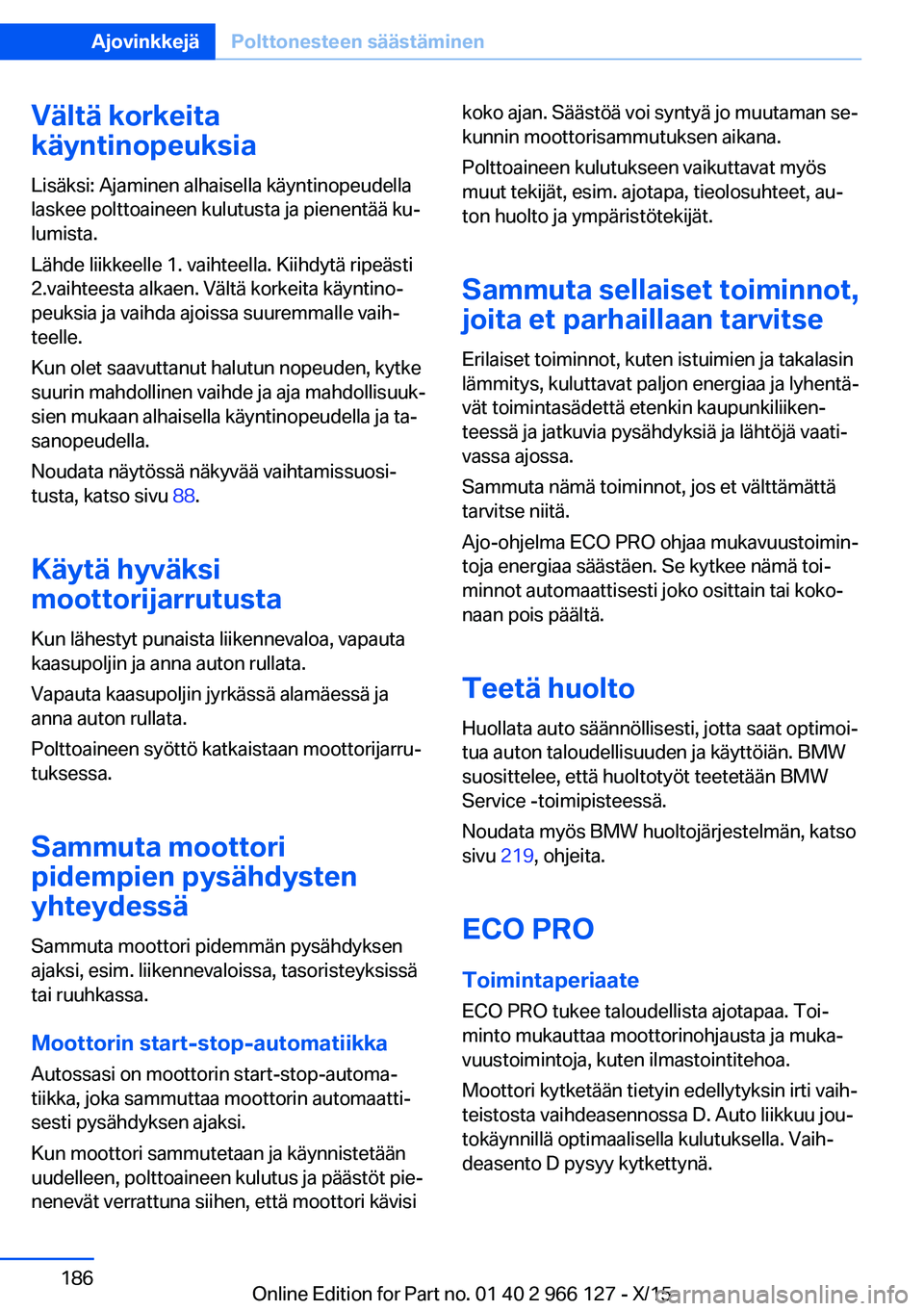 BMW 3 SERIES 2016 Omistajan Käsikirja (in Finnish) Vältä korkeita
käyntinopeuksia
Lisäksi: Ajaminen alhaisella käyntinopeudella
laskee polttoaineen kulutusta ja pienentää ku‐
lumista.
Lähde liikkeelle 1. vaihteella. Kiihdytä ripeästi 2.vai BMW 3 SERIES 2016 Omistajan Käsikirja (in Finnish) Vältä korkeita
käyntinopeuksia
Lisäksi: Ajaminen alhaisella käyntinopeudella
laskee polttoaineen kulutusta ja pienentää ku‐
lumista.
Lähde liikkeelle 1. vaihteella. Kiihdytä ripeästi 2.vai