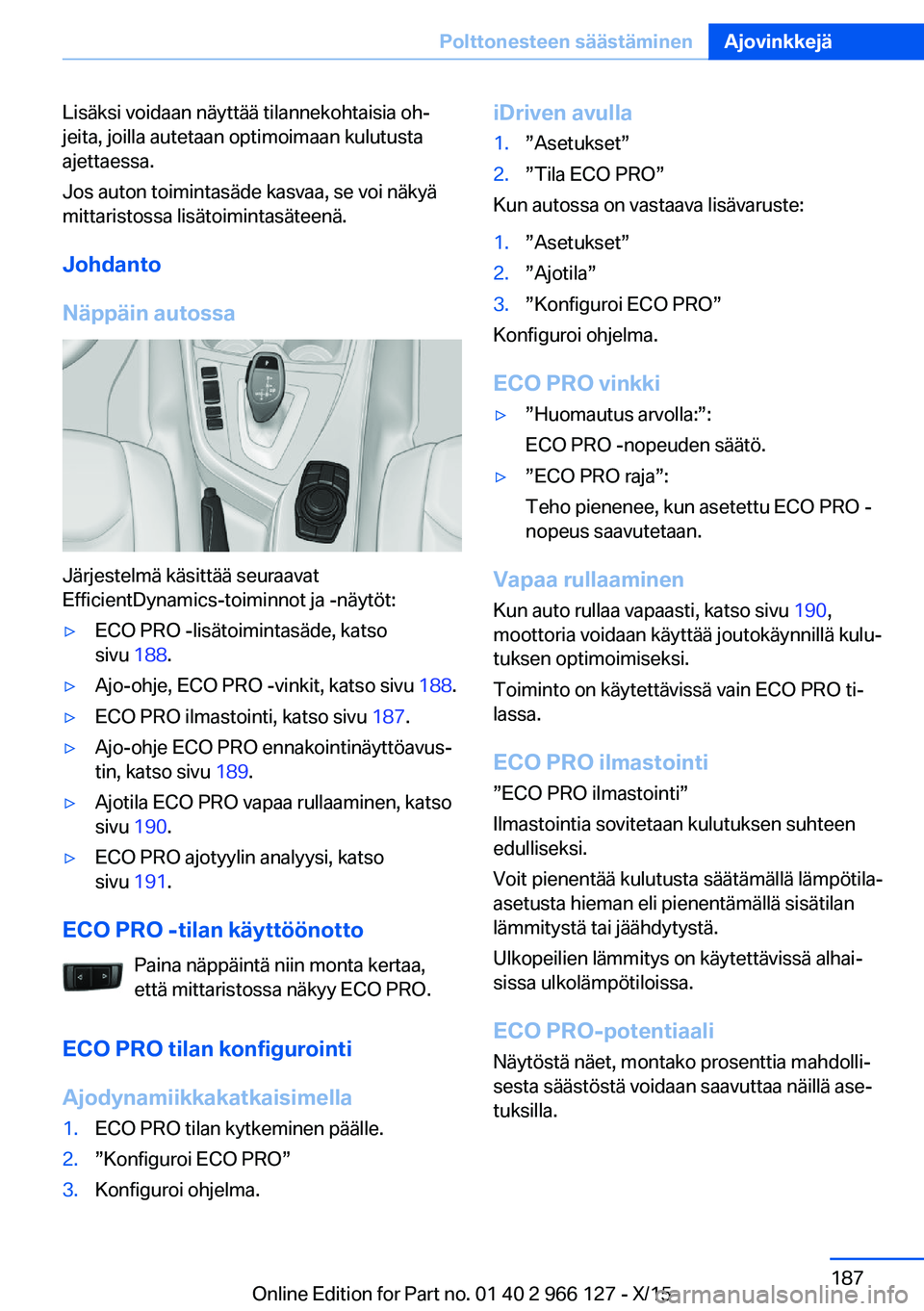 BMW 3 SERIES 2016 Omistajan Käsikirja (in Finnish) Lisäksi voidaan näyttää tilannekohtaisia oh‐
jeita, joilla autetaan optimoimaan kulutusta
ajettaessa.
Jos auton toimintasäde kasvaa, se voi näkyä
mittaristossa lisätoimintasäteenä.
Johdant BMW 3 SERIES 2016 Omistajan Käsikirja (in Finnish) Lisäksi voidaan näyttää tilannekohtaisia oh‐
jeita, joilla autetaan optimoimaan kulutusta
ajettaessa.
Jos auton toimintasäde kasvaa, se voi näkyä
mittaristossa lisätoimintasäteenä.
Johdant